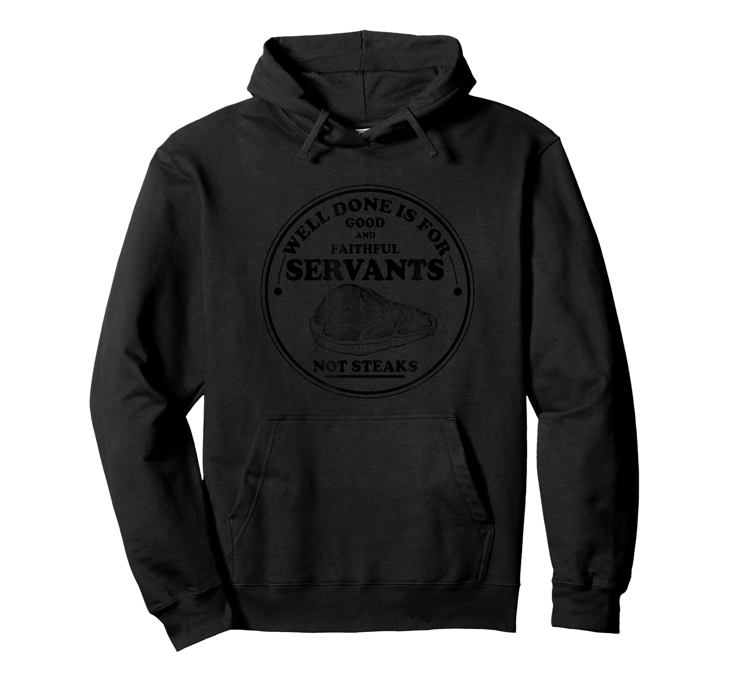 Well done is for Good and Faithful Servants Not Steaks T-Shirt