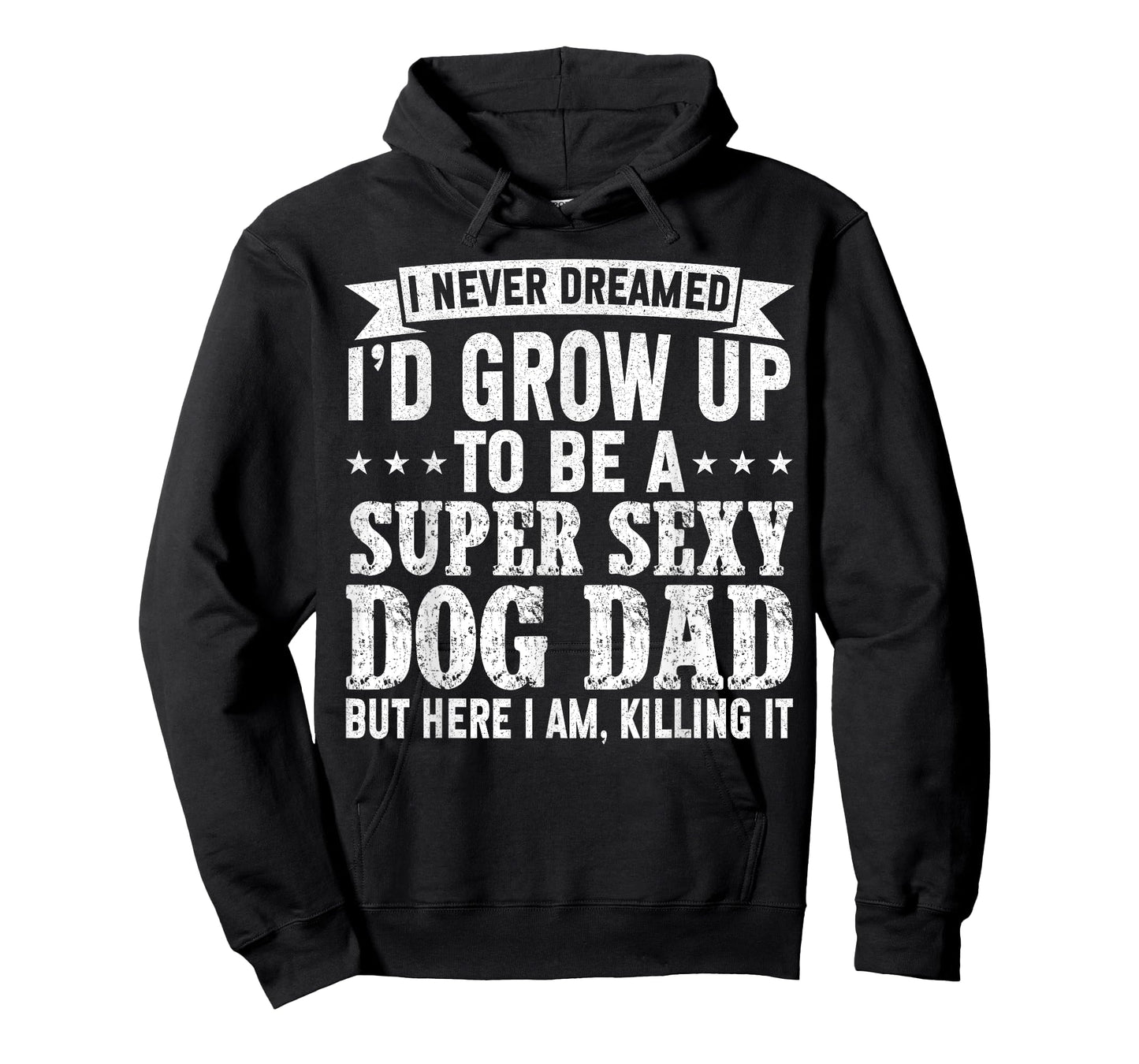 I Never Dreamed I'd be a Super Sexy Dog Dad Fathers Day T-Shirt for Men Women