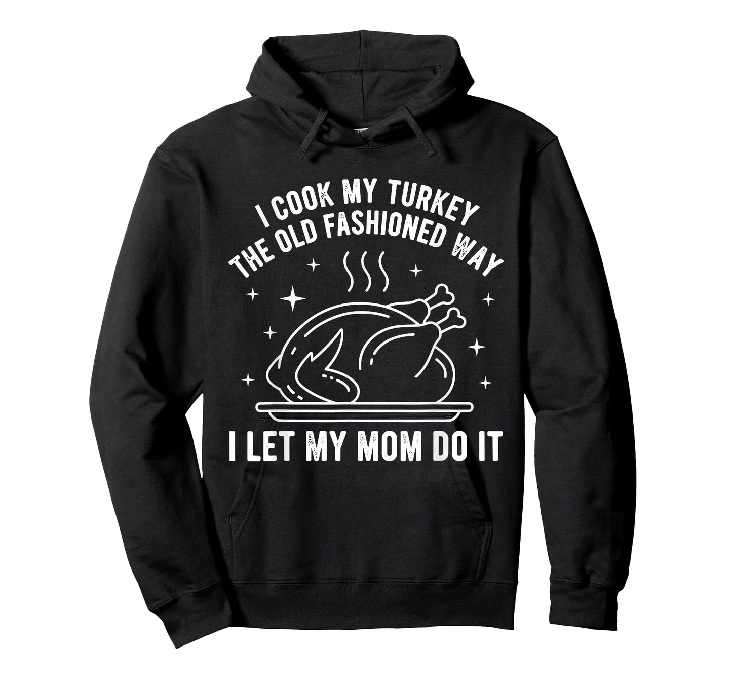 I Cook My Turkey The Old Fashioned Way I Let My Mom Do It T-Shirt