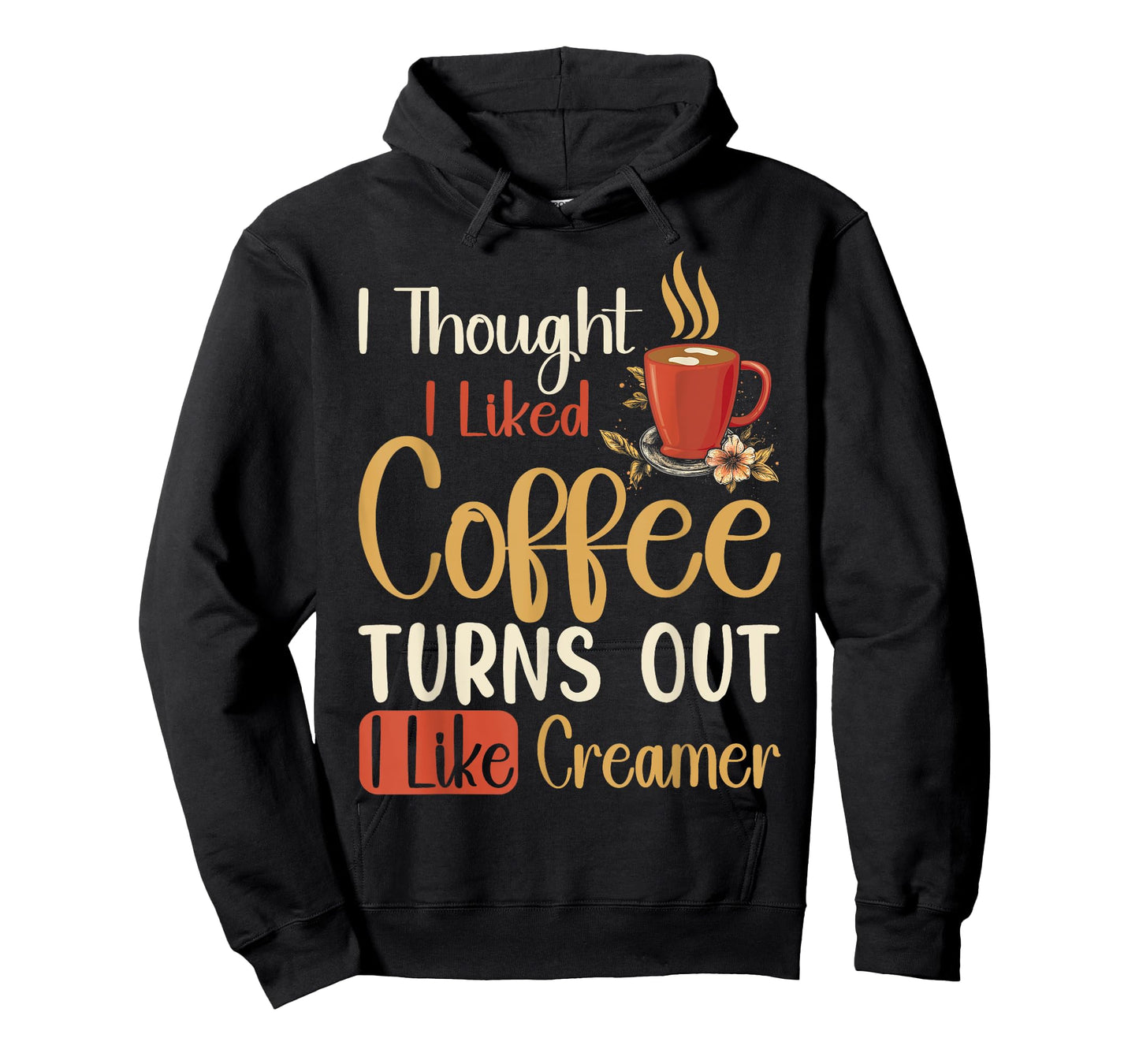 I Thought I Liked Coffee Turns Out I Like Creamer Funny Gift T-Shirt