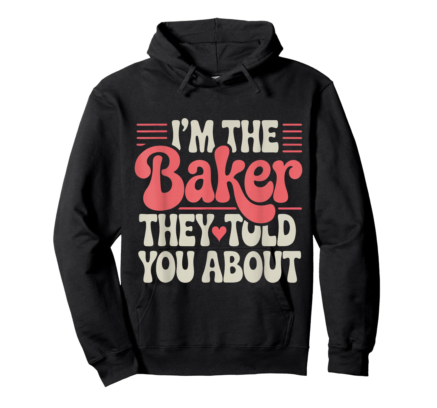 I’m The Baker They Told You About Funny Pastry Chef Baking T-Shirt