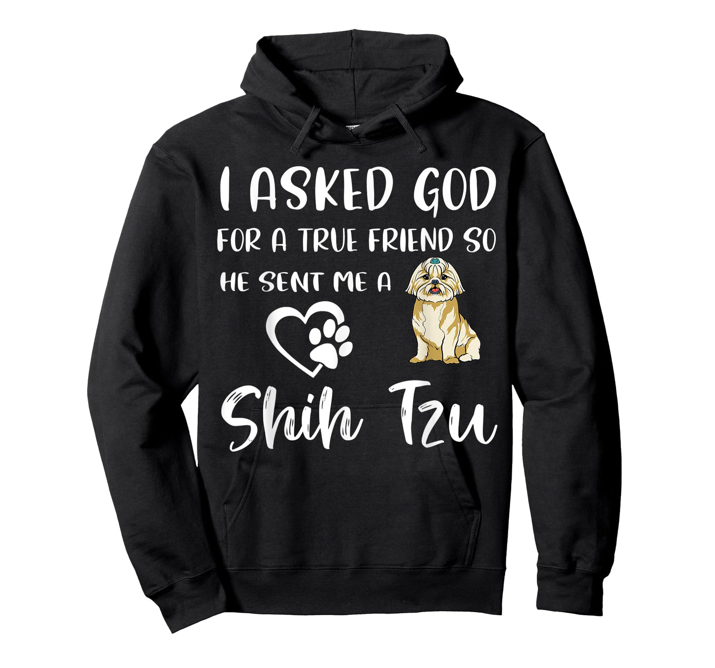 I Asked God For A True Friend So He Sent Me A Shih Tzu T-Shirt