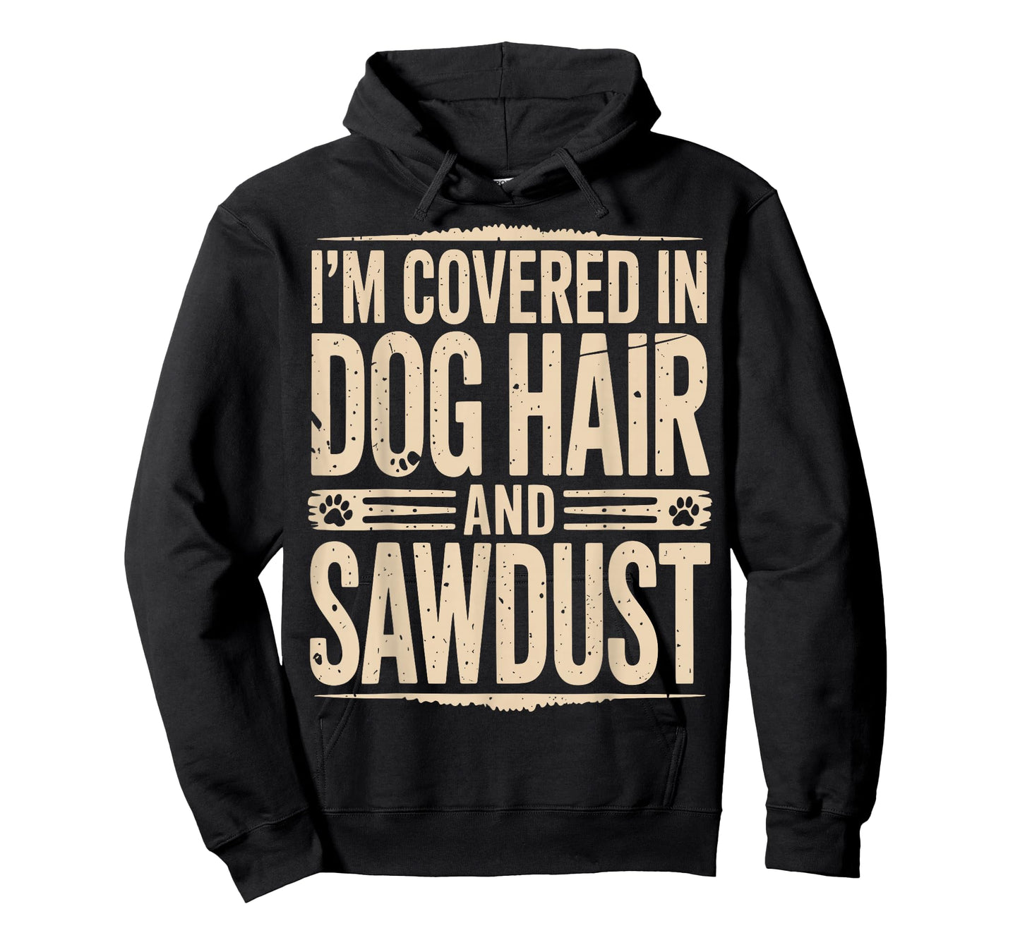 I'm Covered in Dog Hair and Sawdust T-Shirt