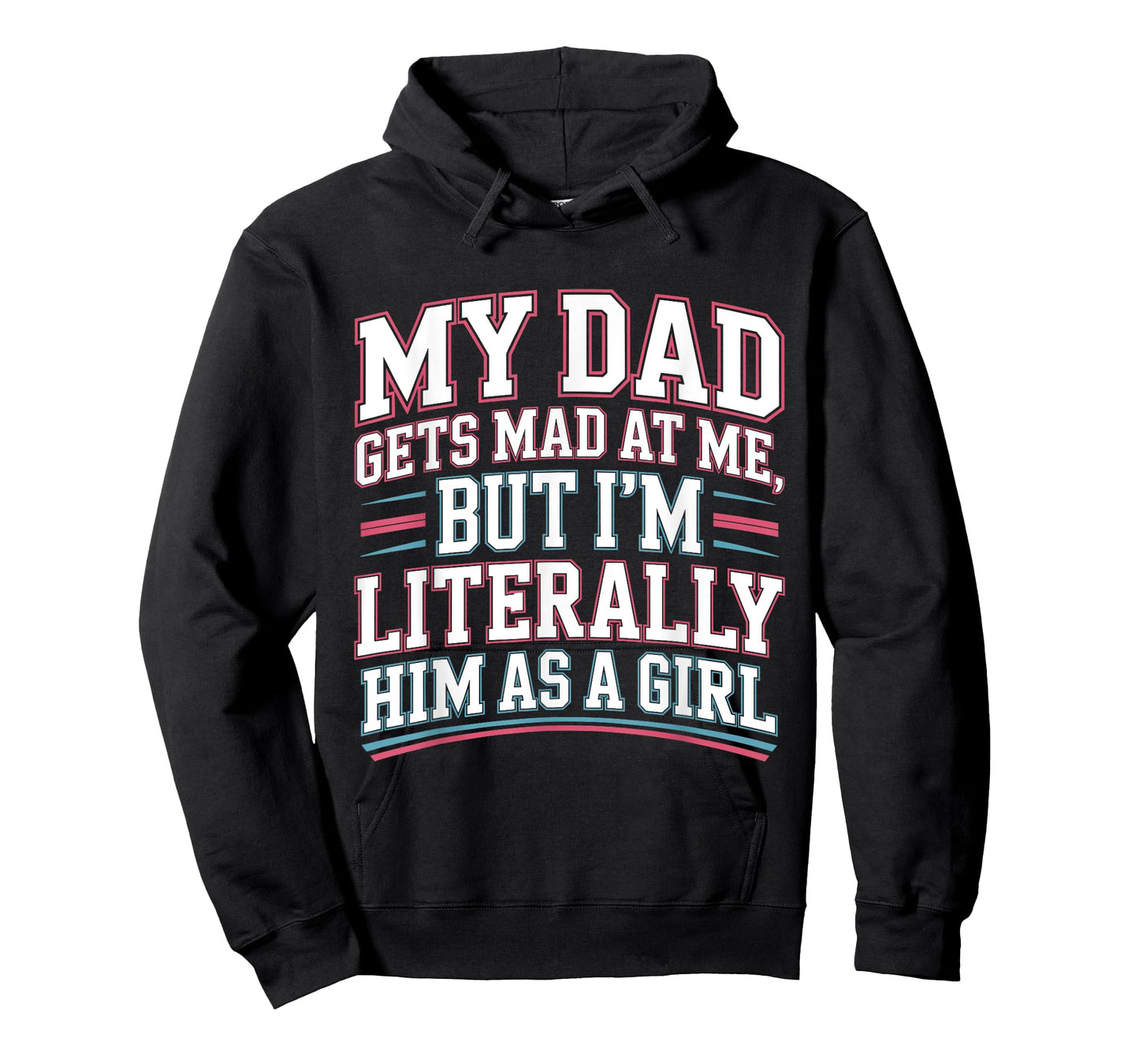 My Dad Gets Mad at Me But I'm Literally Him As A Girl Joke T-Shirt