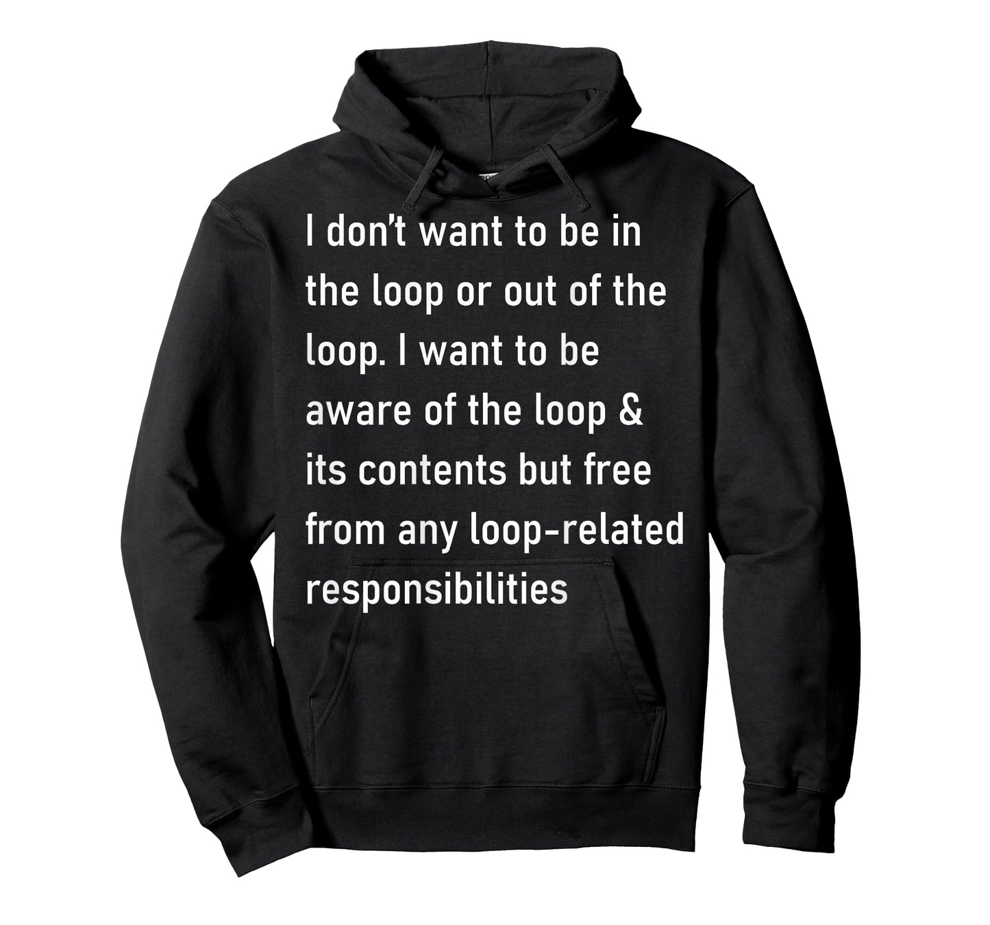 I Don't Want to Be in The Loop Or Out of The Loop (On Back) T-Shirt