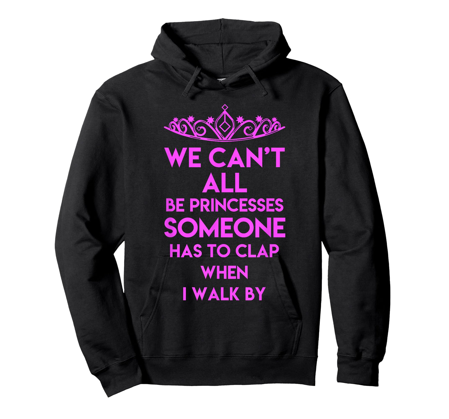 We Can't All Be Princesses Some Clap When I Walk By - Sassy T-Shirt