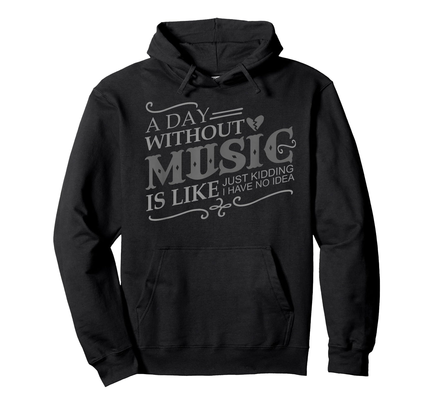 A Day Without Music Is Like Just Kidding I Have no Idea Gift T-Shirt
