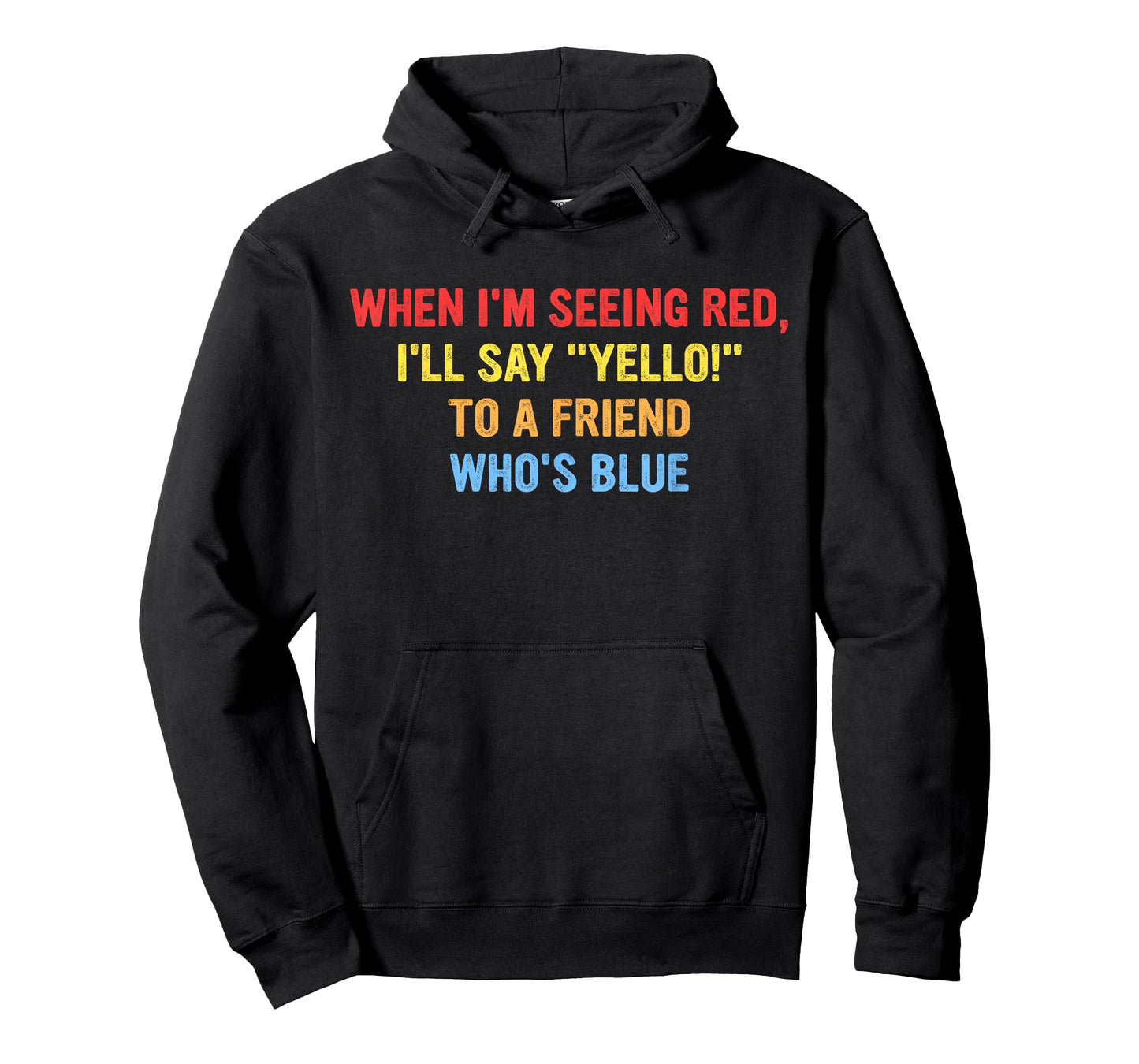 When I'm Seeing Red I'll Say Yello! to A Friend Who's Blue T-Shirt