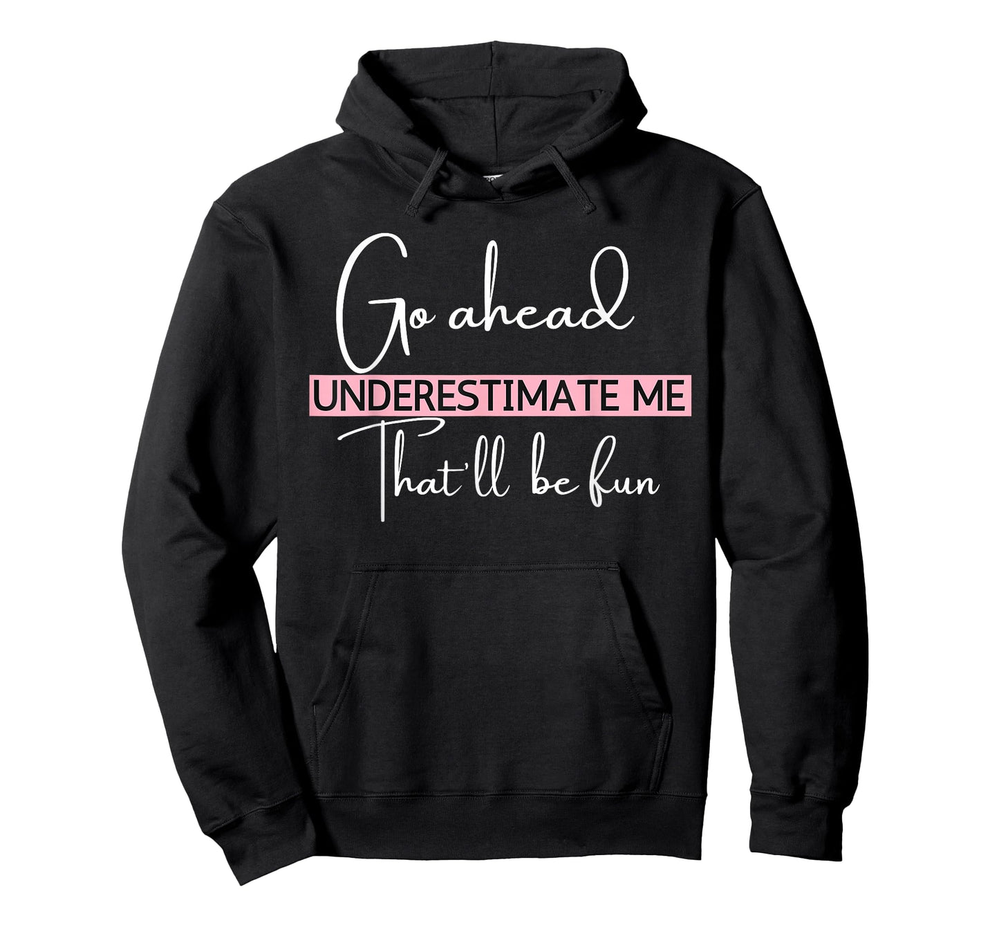 Go Ahead Underestimate Me That'll Be Fun Funny T-Shirt