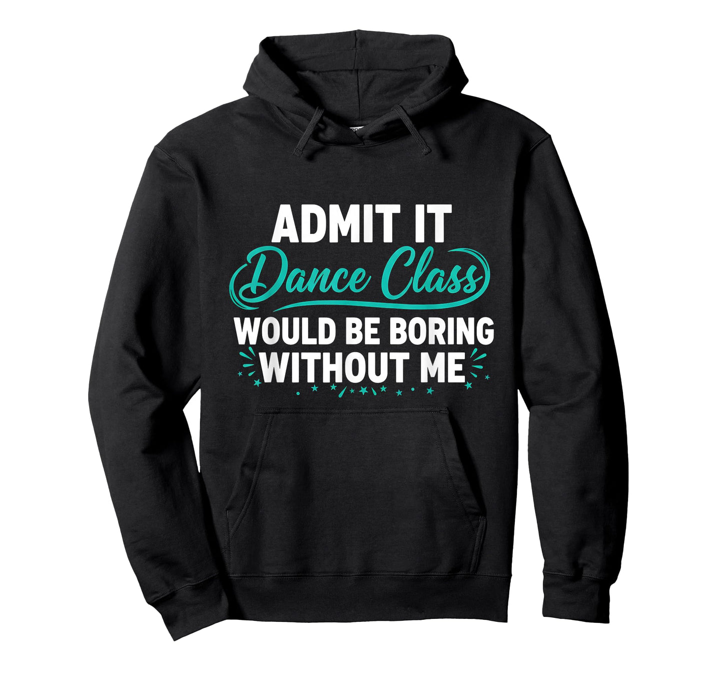 Admit It Dance Class Would Be Boring Without Me Dancer Quote T-Shirt
