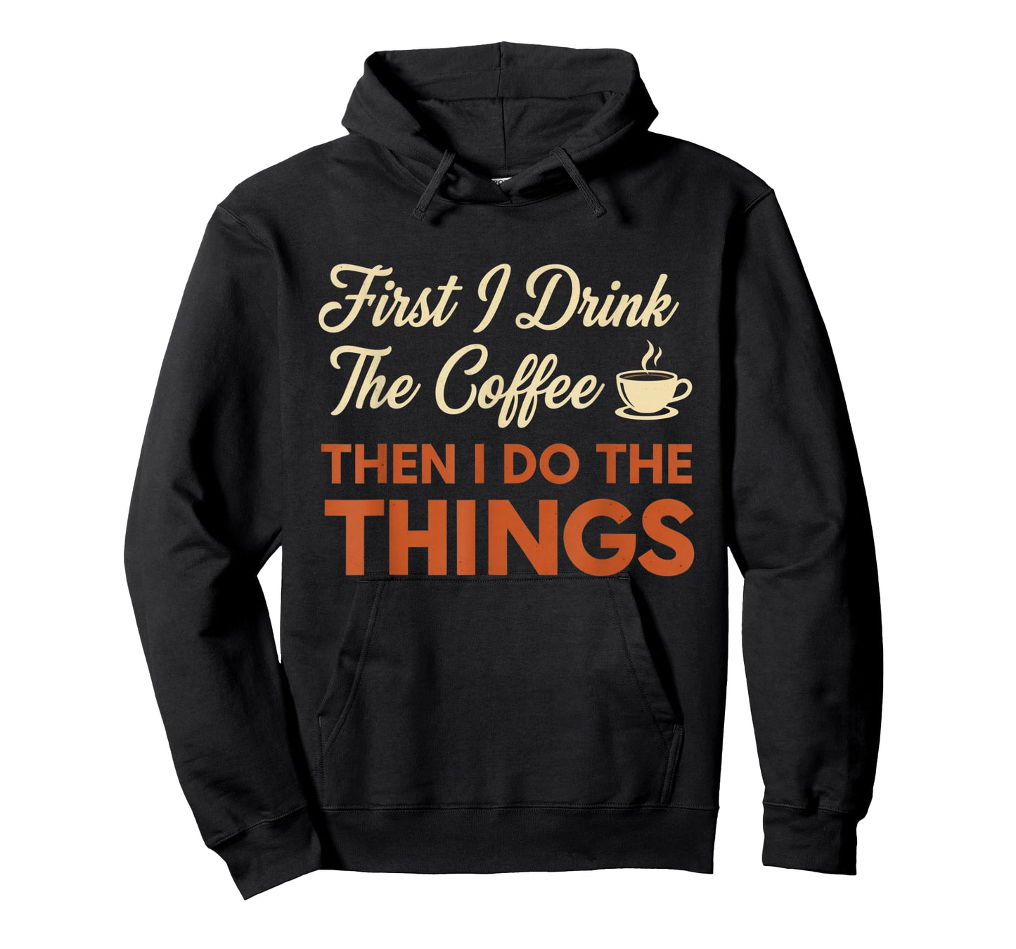 First I Drink The Coffee, Then I Do The Things Funny T-Shirt