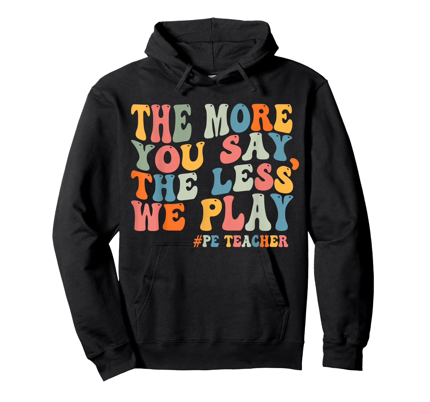 The More You Say, The Less We Play PE Teacher Men Women T-Shirt