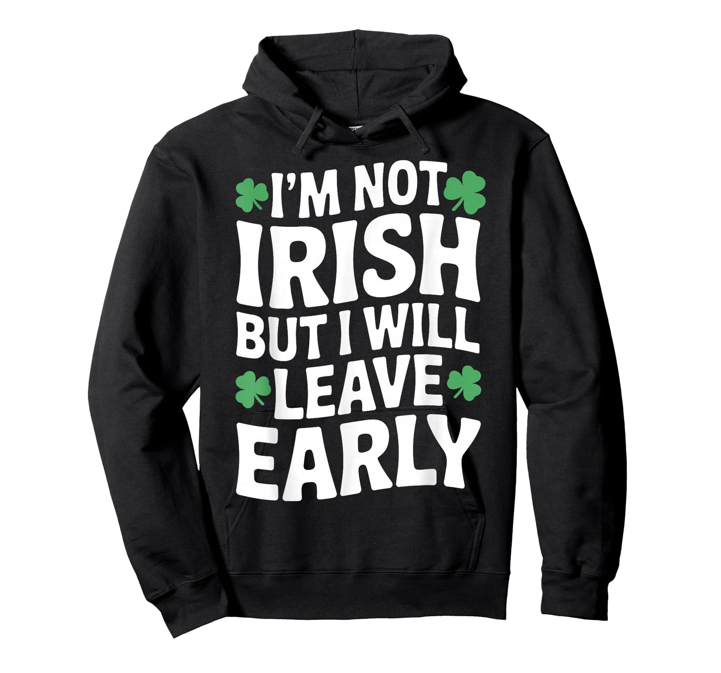 I'm not Irish but I Will Leave Early Shamrock St Patrick Day T-Shirt - Hoodie | Black