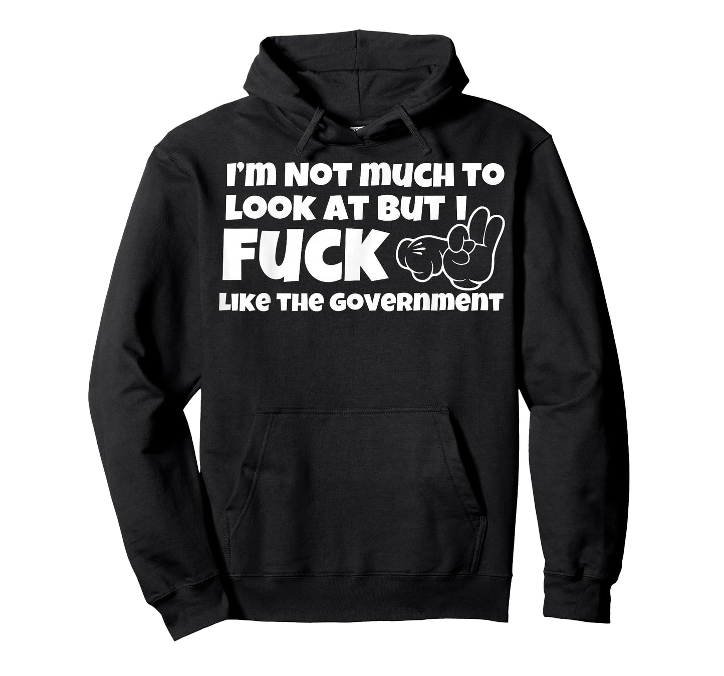 I'm Not Much To Look At But I Fuck Like The Government T-Shirt