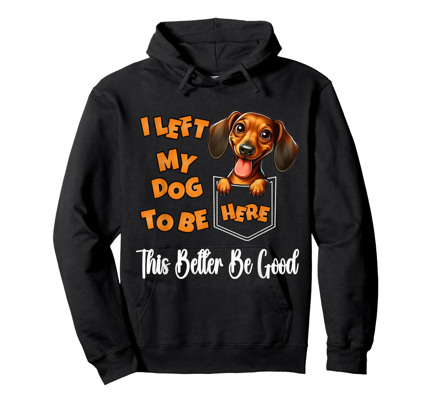 Funny Dachshund I Left My Dog To Be Here This Better Be Good T-Shirt for Men Women Kids