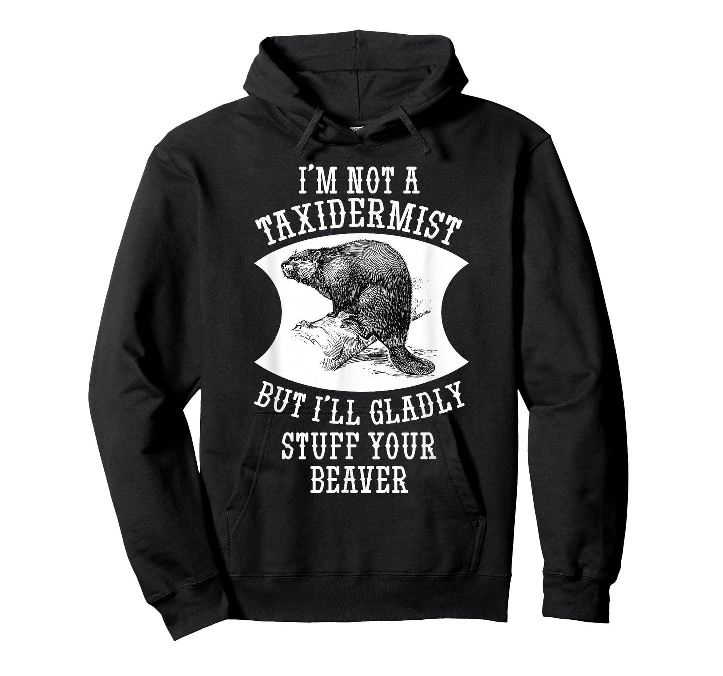 I'm Not A Taxidermist But I'll Gladly Stuff Your Beaver Gift T-Shirt