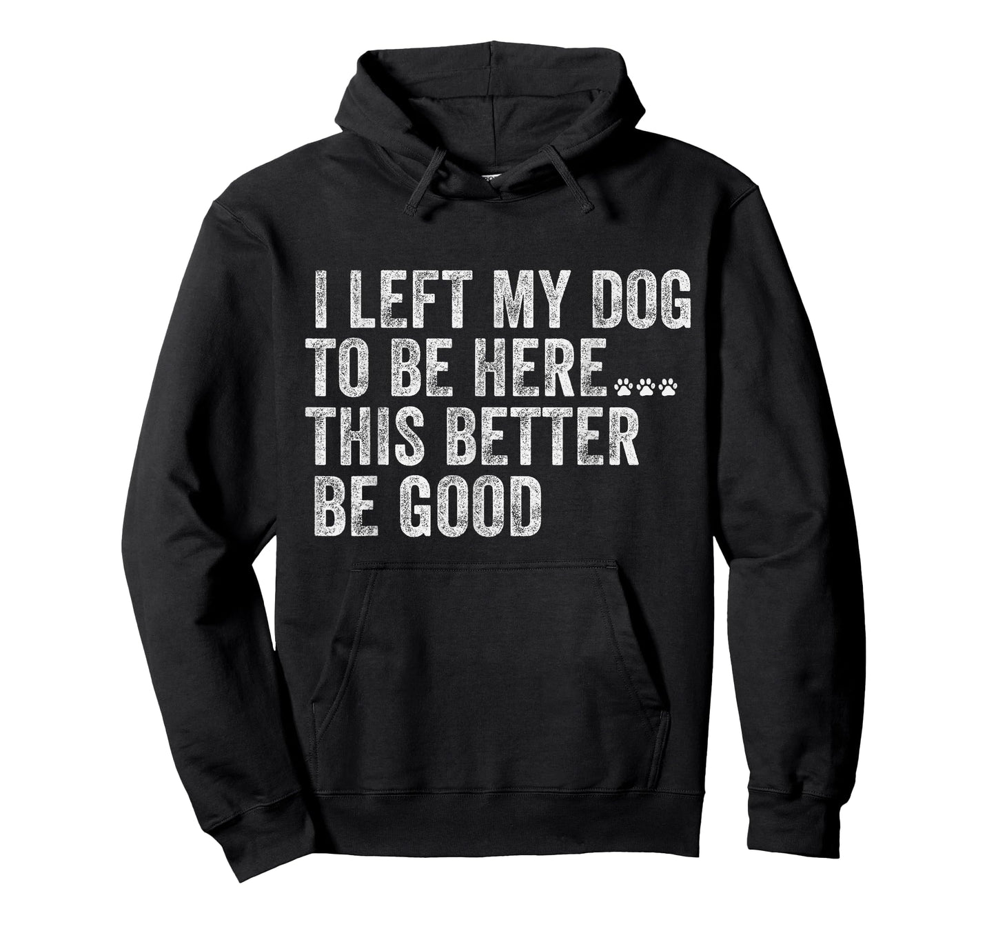 I Left My Dog To Be Here This Better Be Good Funny Dog humor T-Shirt