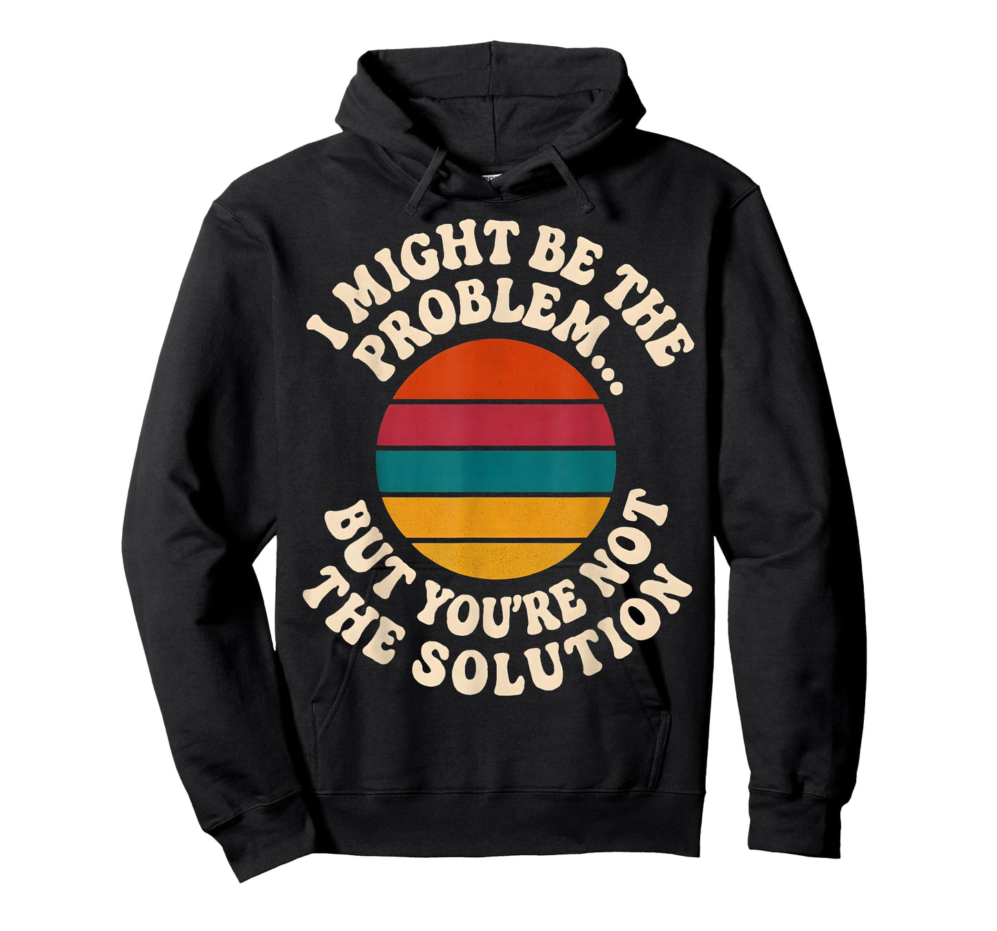 I Might Be The Problem But You're Not The Solution Humor T-Shirt