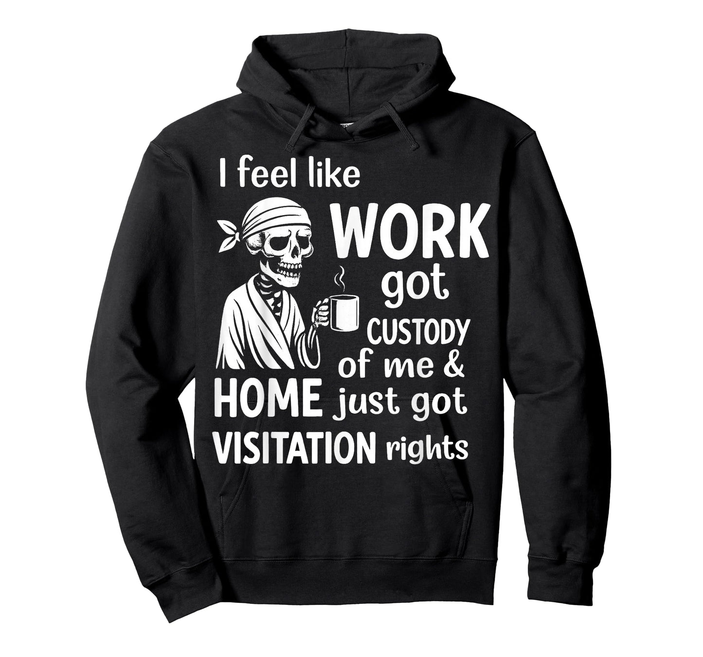 I Feel Like Work Got Custody of Me and Home Just Got T-Shirt