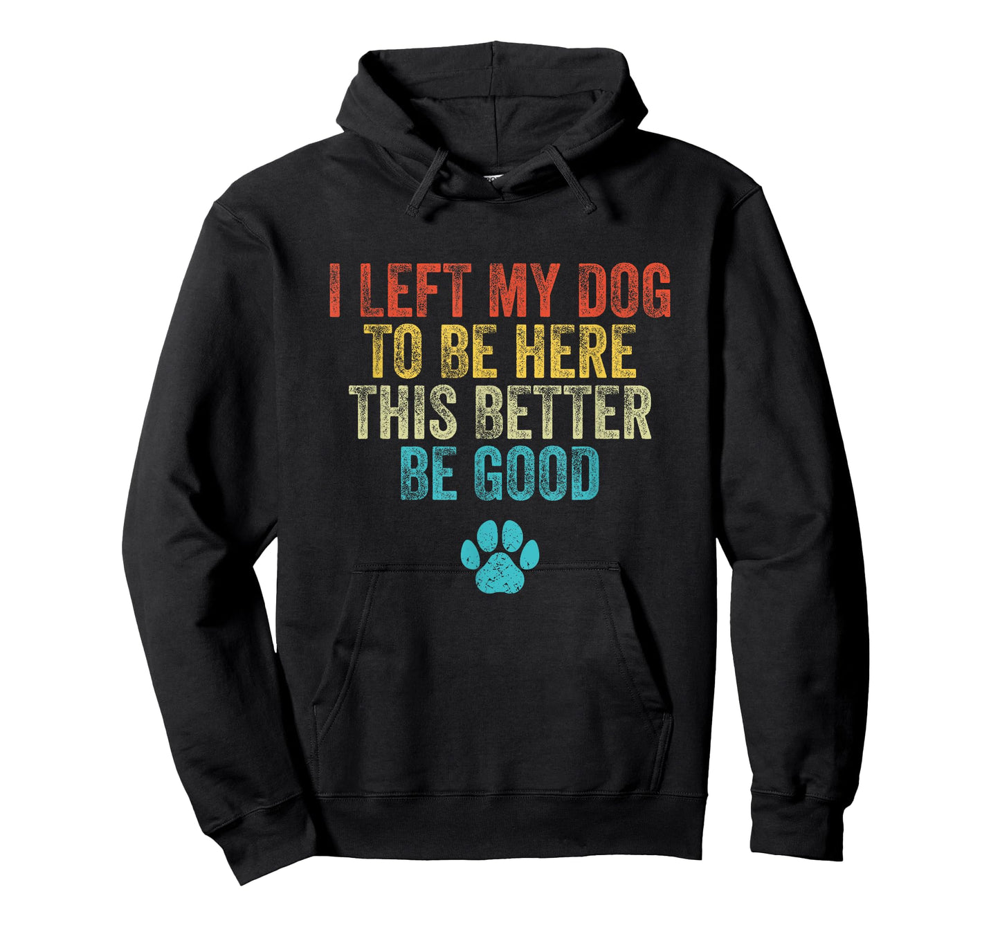 I Left My Dog To Be Here This Better Be Good Funny Dog Men Women T-Shirt