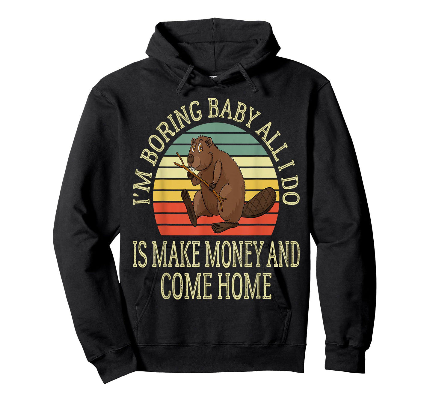 I'm Boring Baby All I Do is Make Money and Come Home Funny T-Shirt