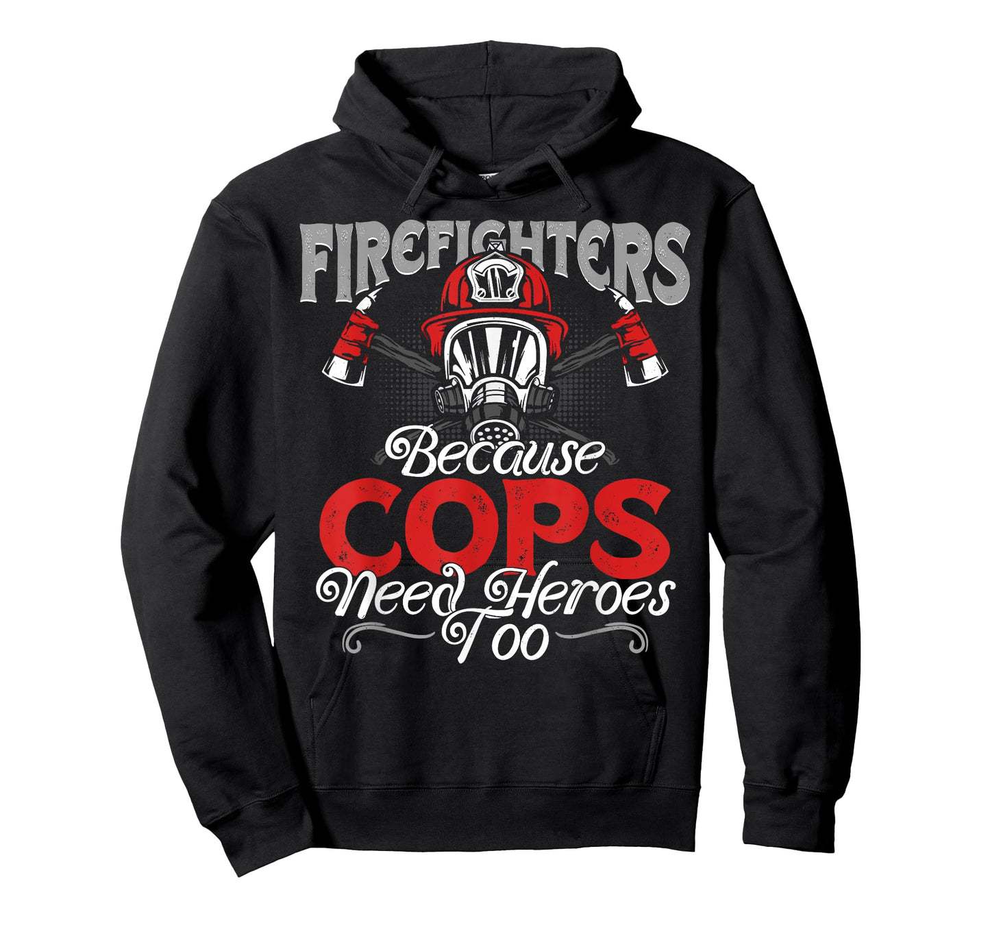 Firefighters Because Cops Need Heroes Too T-shirt Gift T-Shirt