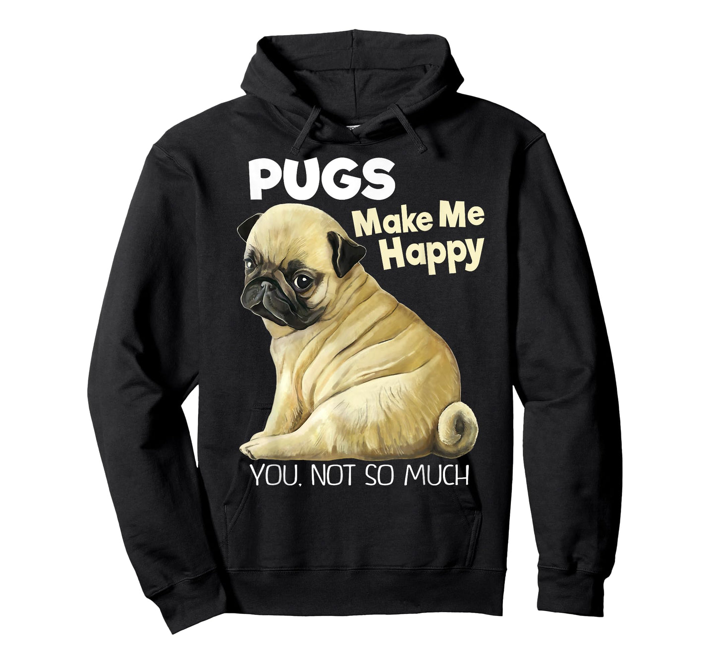 Pug Shirt - Funny T-shirt Pugs Make Me Happy You Not So Much T-Shirt