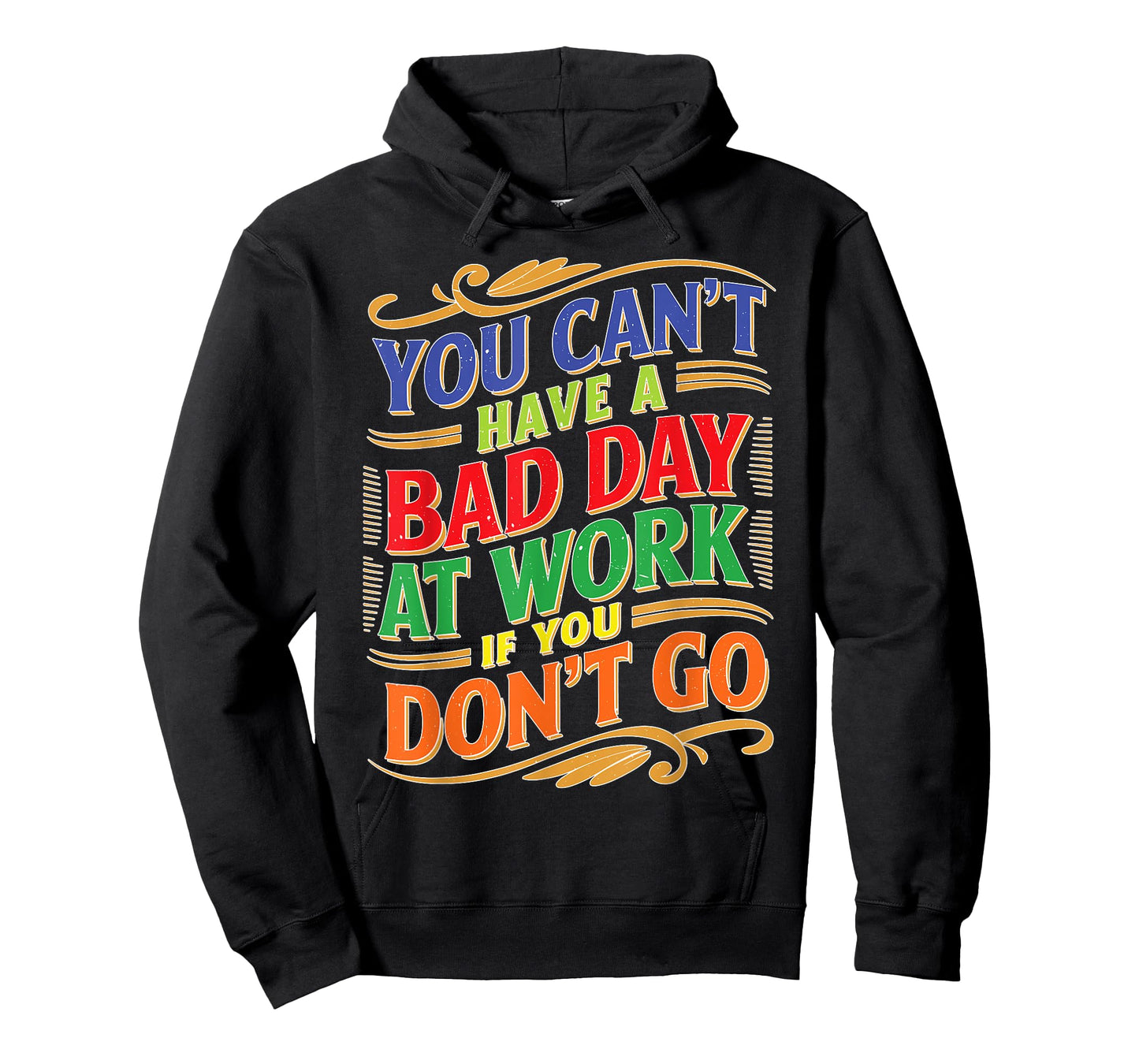 You Can't Have A Bad Day At Work If You Don't Go T-Shirt