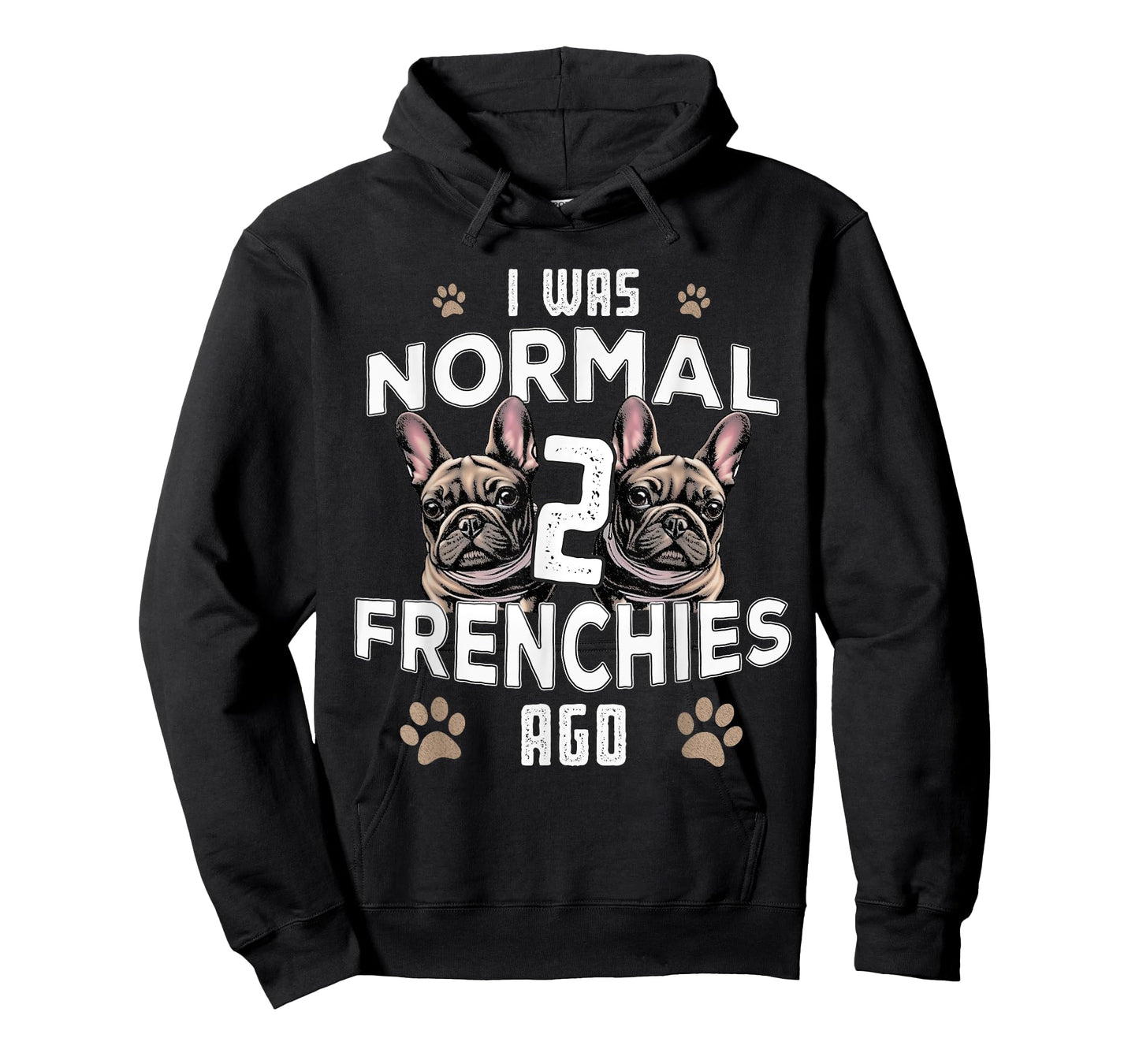I was Normal 2 Frenchies Ago: Funny French Bulldog Owner Gag T-Shirt for Men Women