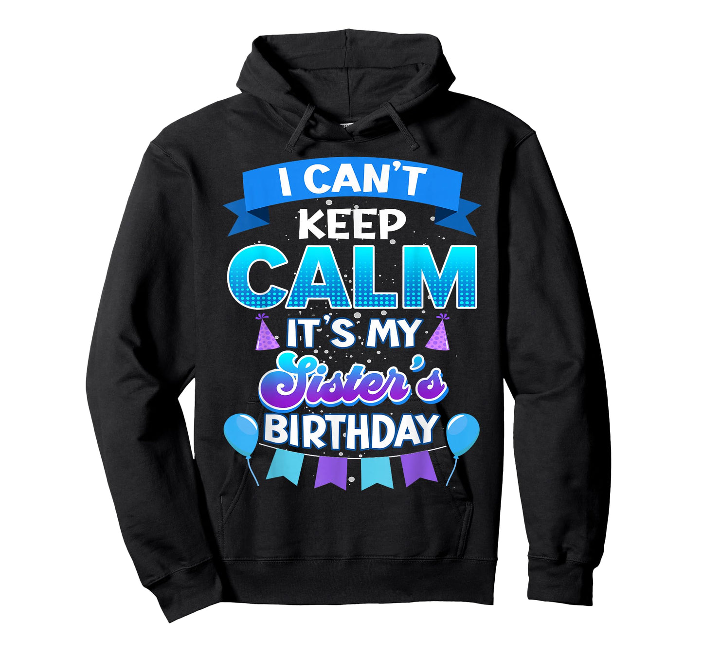 I Cant Keep Calm Its My Sister Birthday Shirt Bday T-Shirt