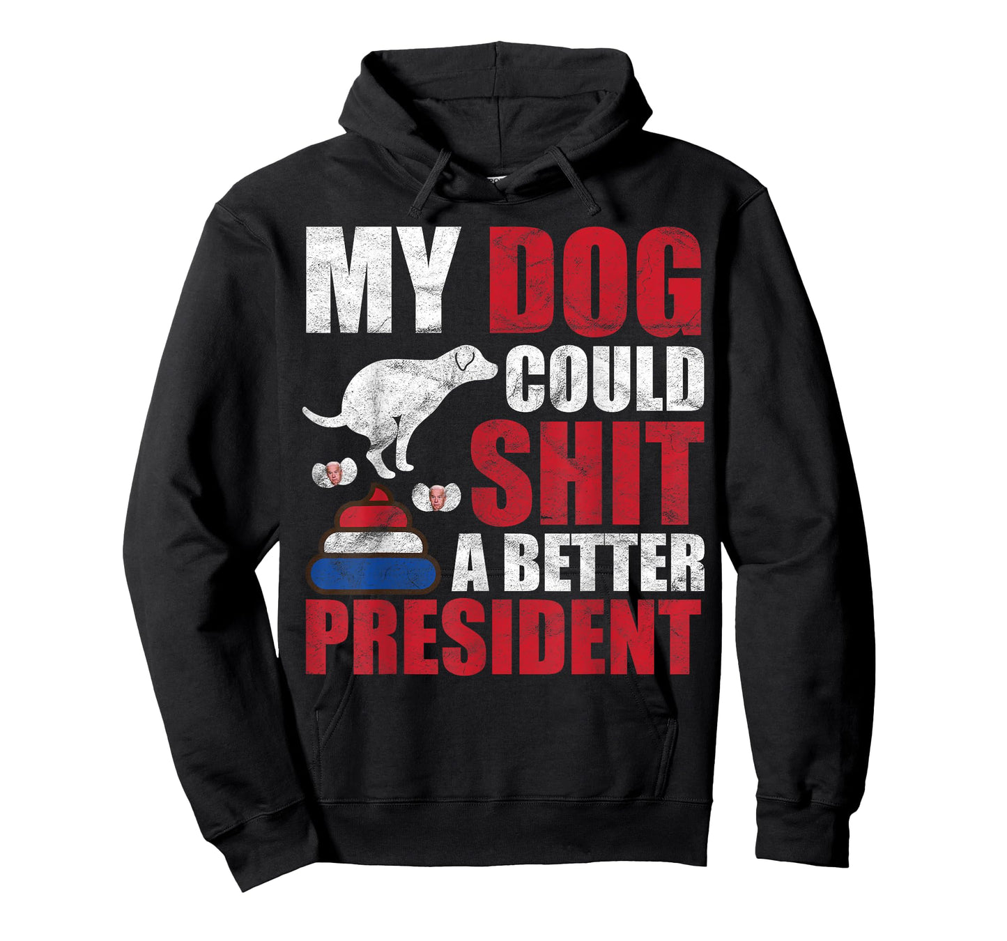 My Dog Could Shit A Better President Funny Anti Joe Biden Men Women T-Shirt