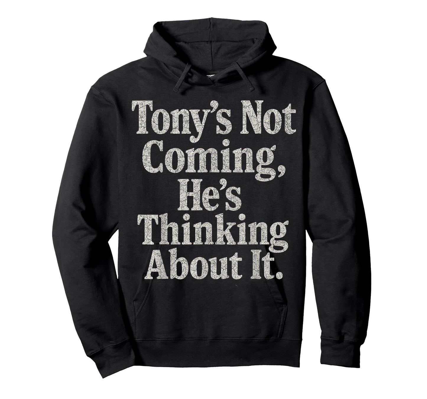 Tony’S Not Coming He’S Thinking About It Funny Quote T-Shirt