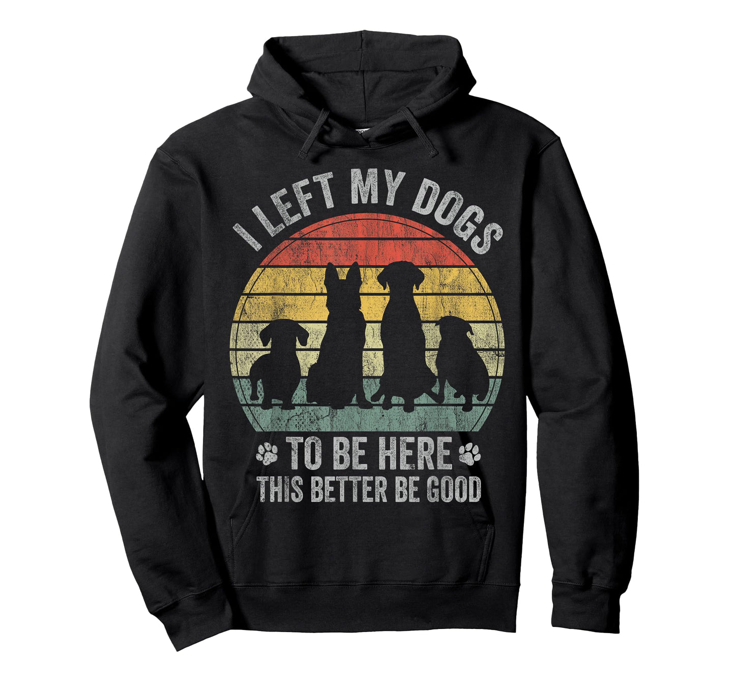 I Left My Dogs To Be Here This Better Be Good Dog Dad Mom Men Women Kids T-Shirt