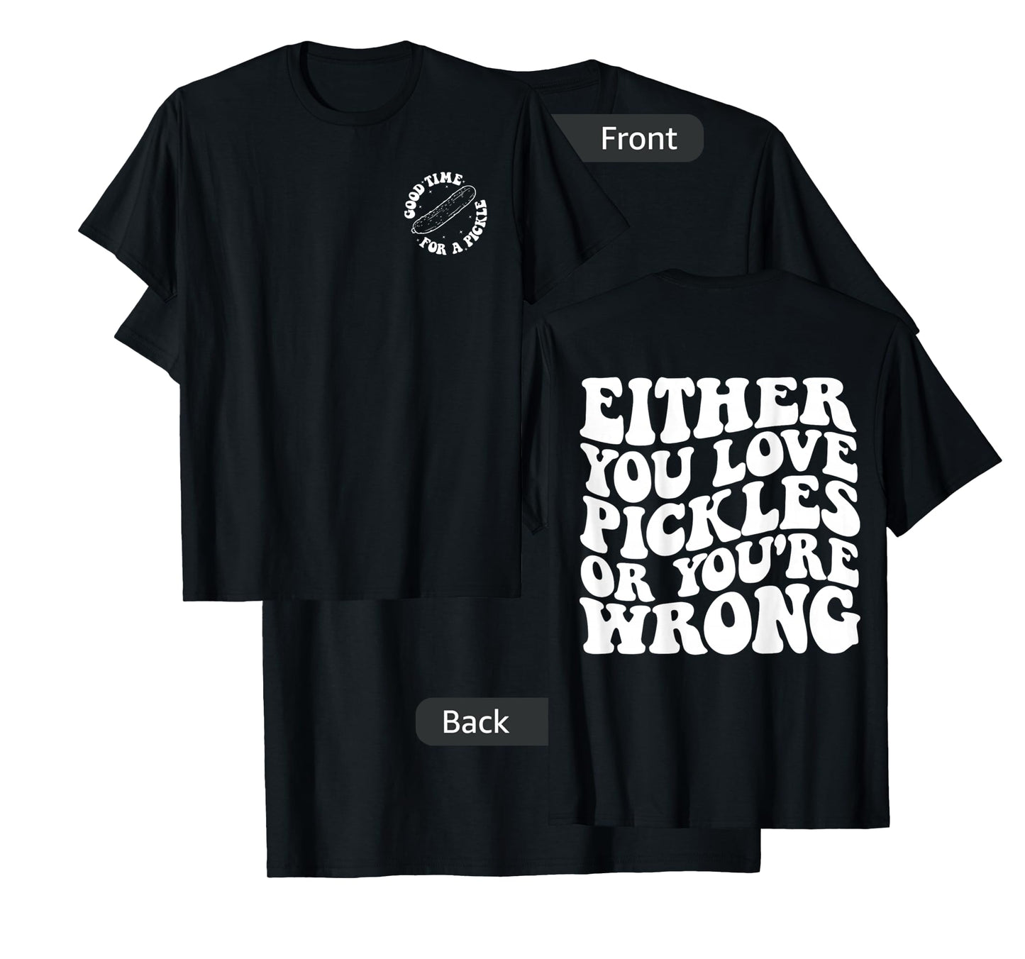 Either you love pickles or you're wrong front & back T-Shirt