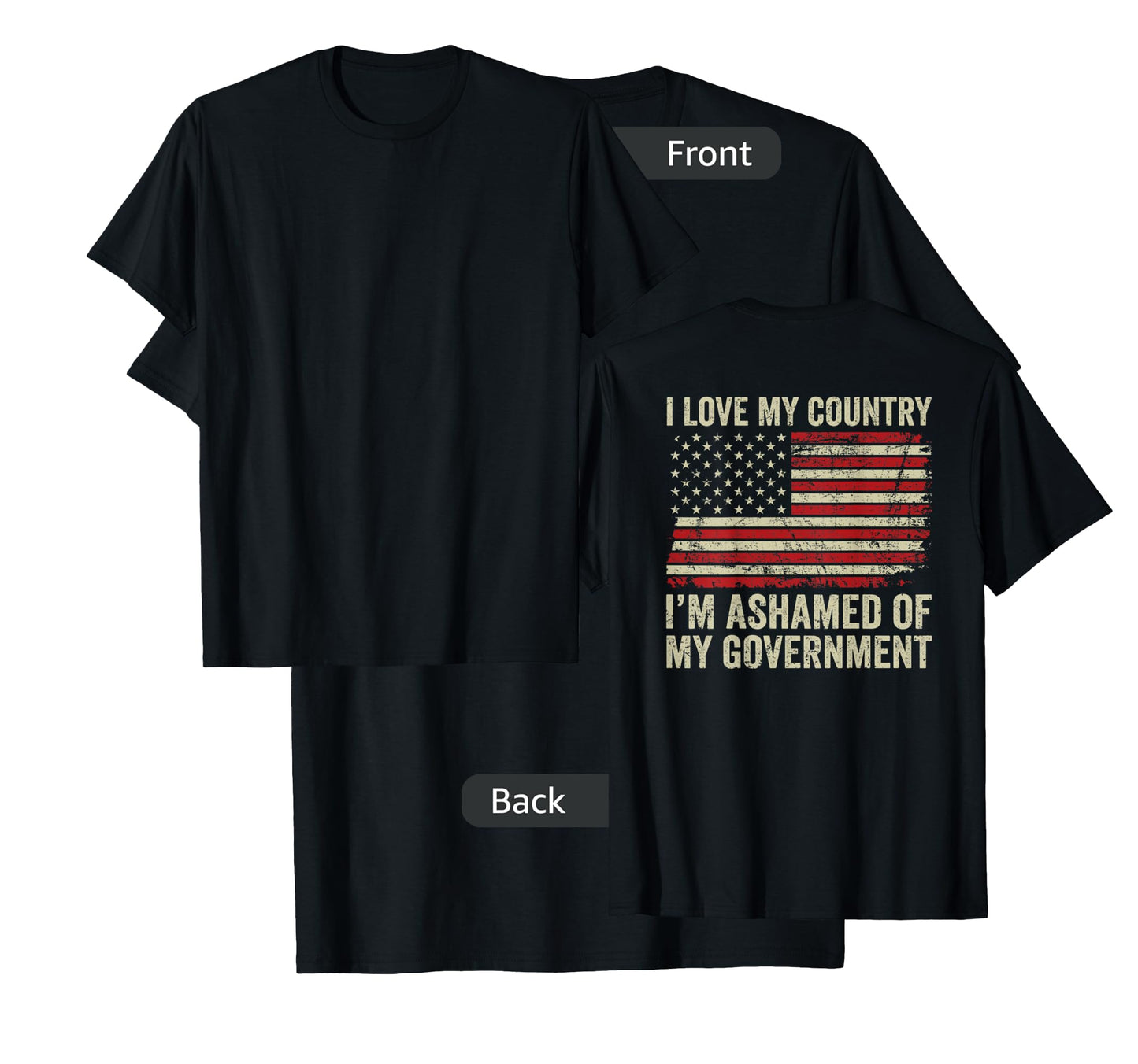 I Love America I'm Ashamed Of My Government (ON BACK) T-Shirt