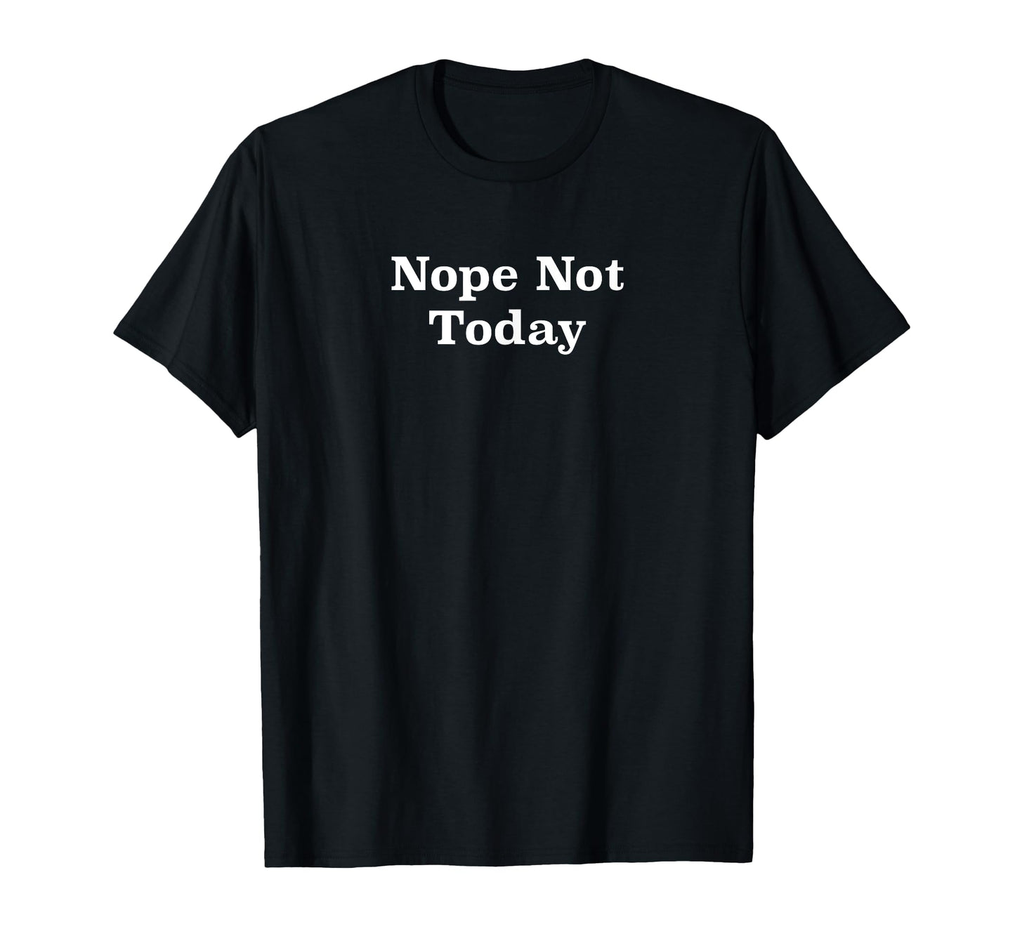 Nope Not Today T-Shirt