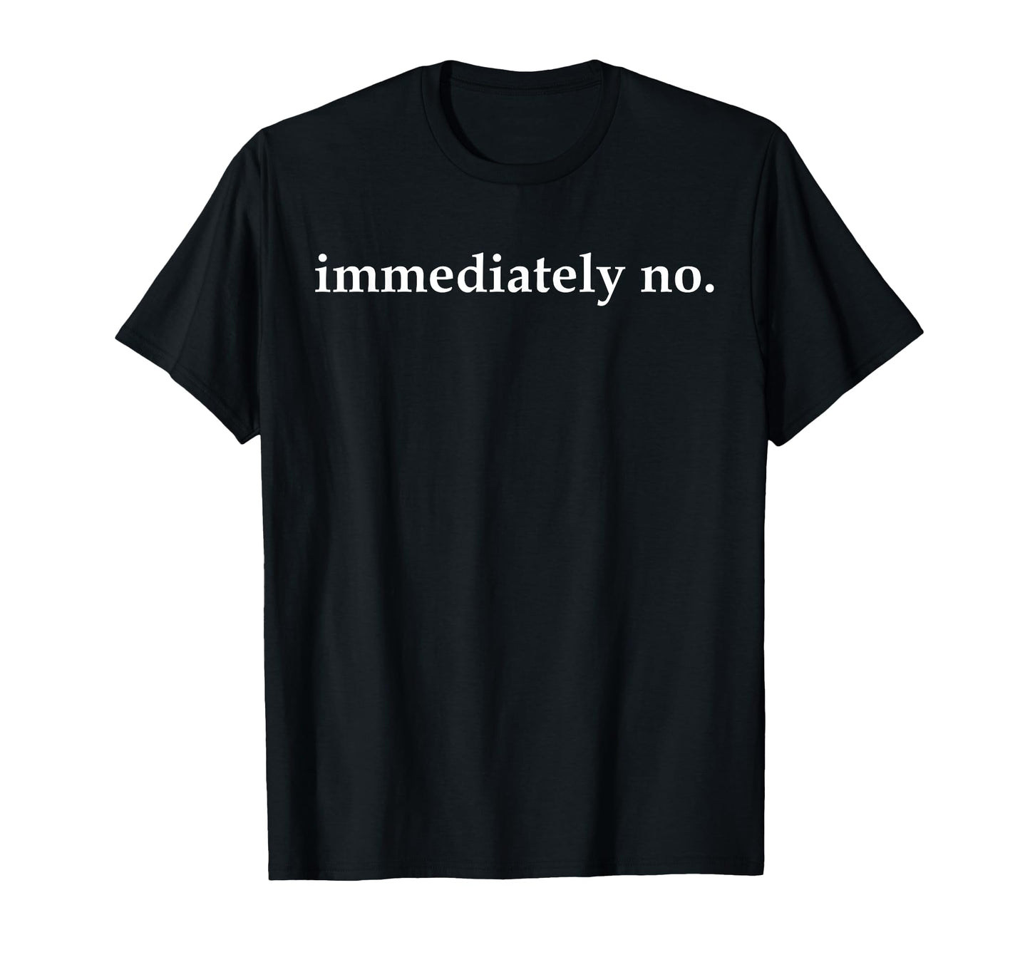 Immediately No | Funny Sarcastic Trendy Humor T-Shirt