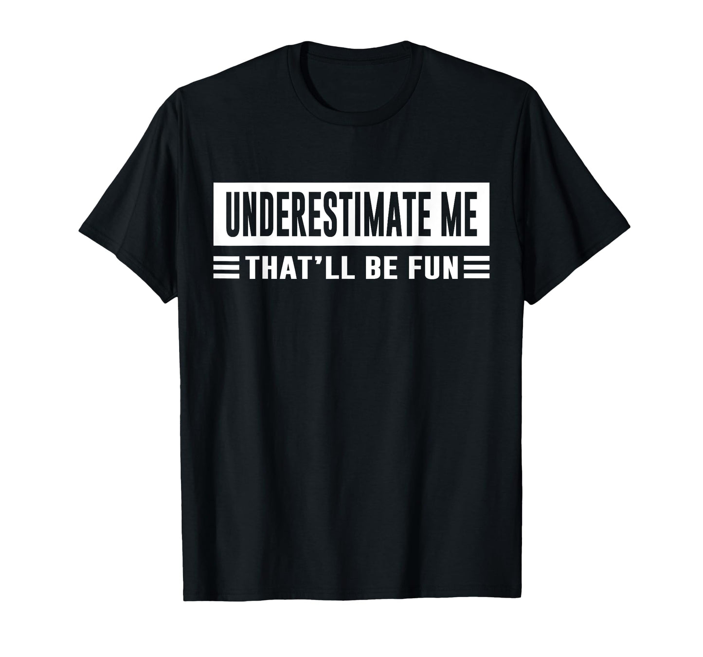 Underestimate Me That'll Be Fun Funny Sarcasm Quote T-Shirt
