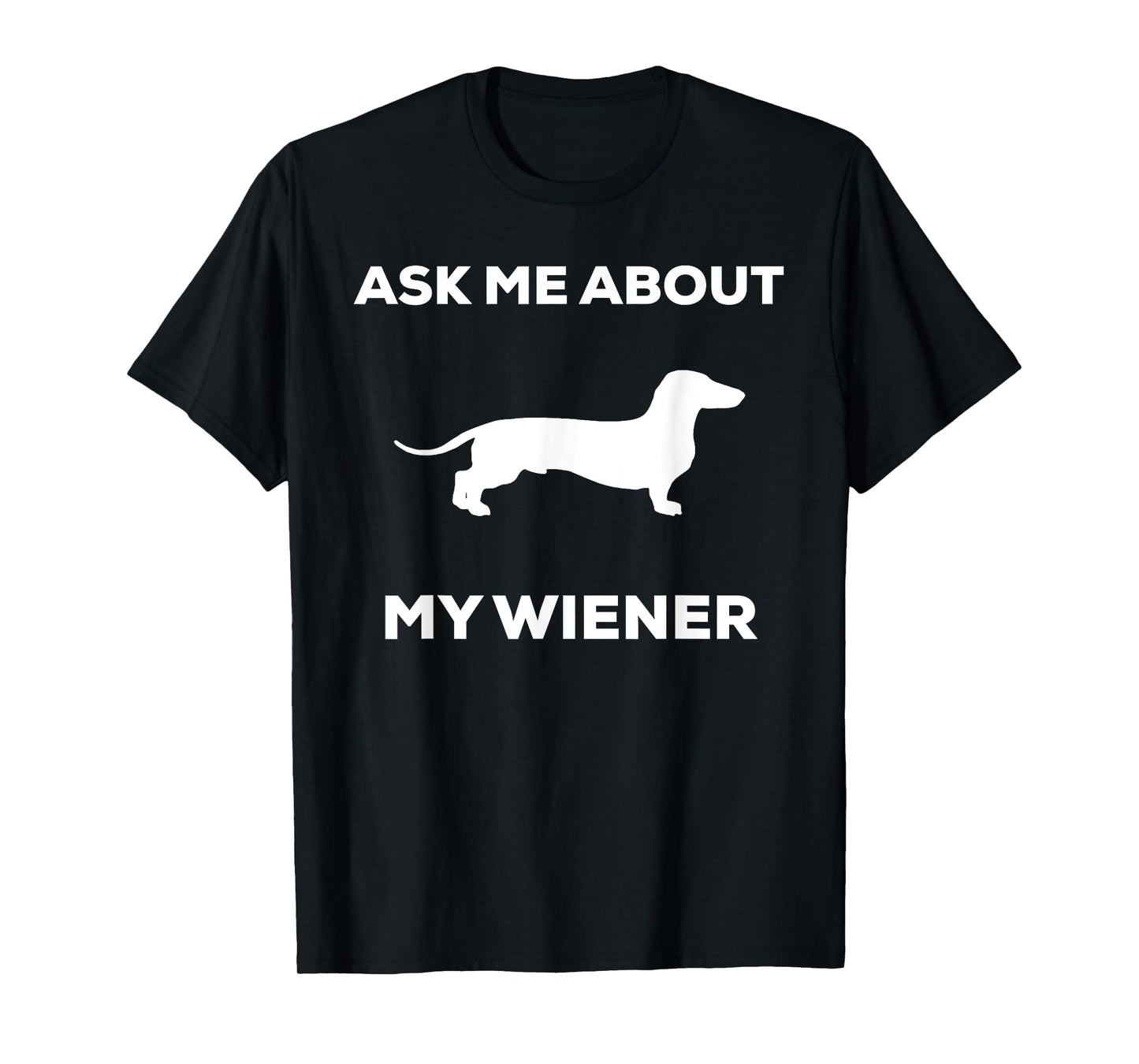 Ask me about my wiener dog shirt. Funny Dog shirt T-Shirt