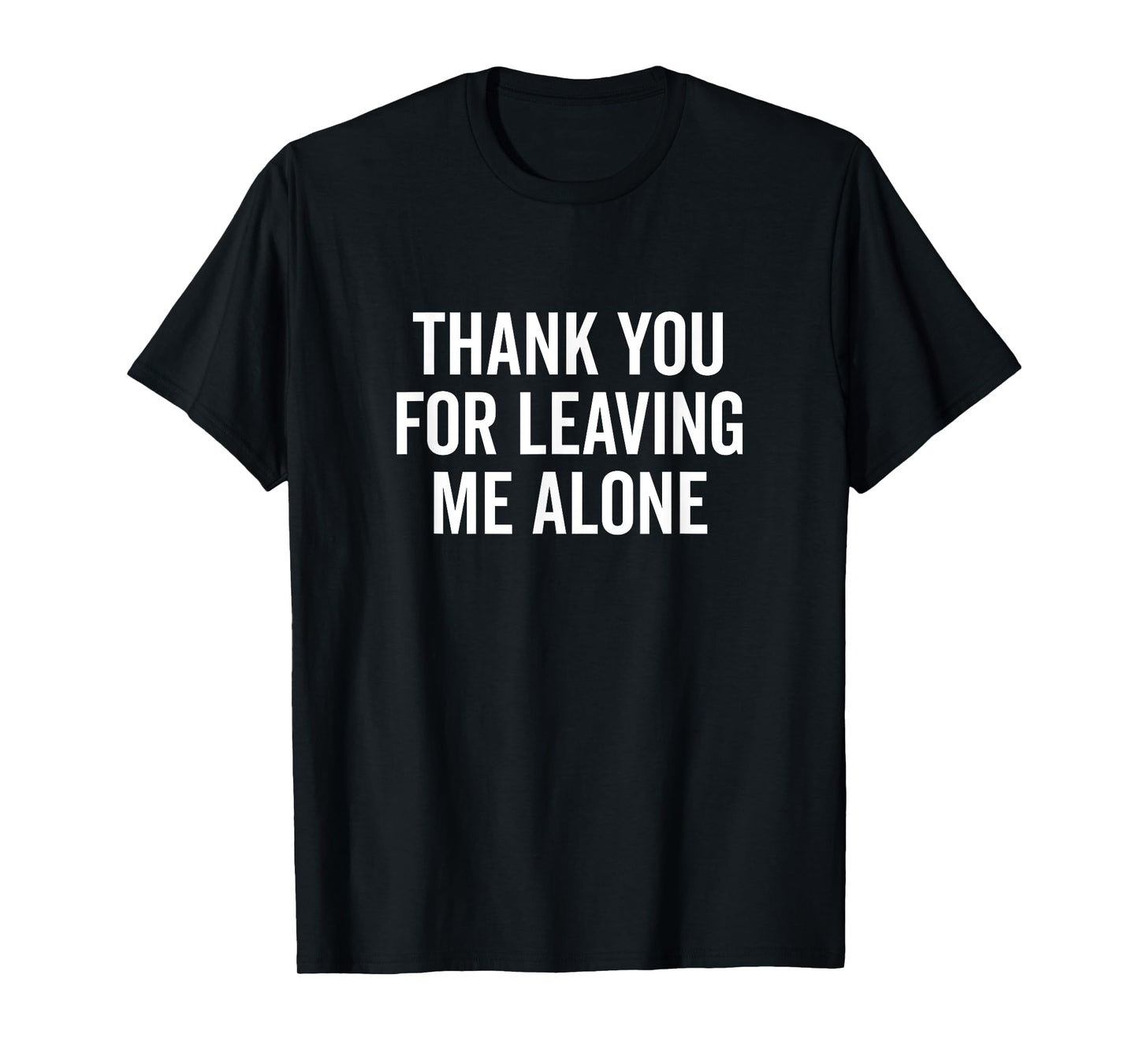 Thank You for Leaving Me Alone Sarcastic Humor T-Shirt