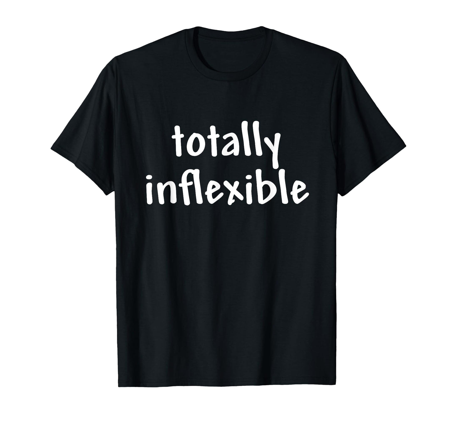 Totally Inflexible Funny Design T-Shirt