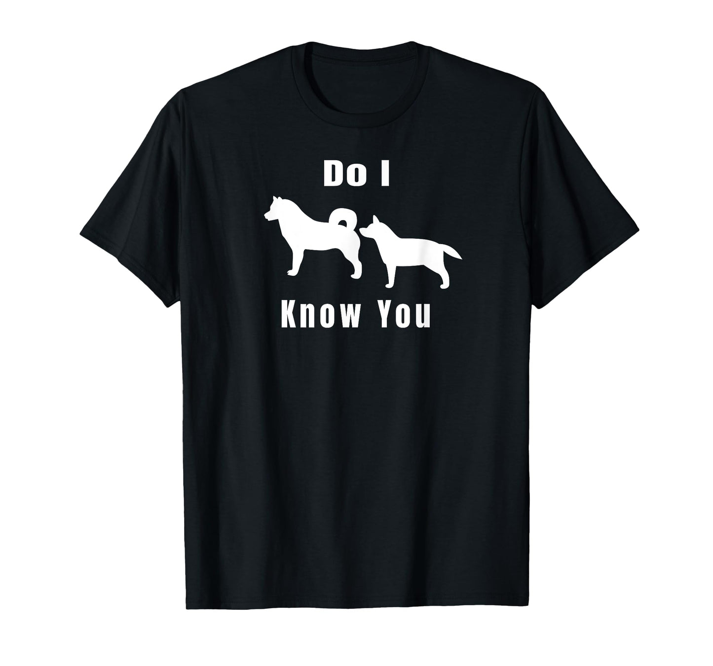 Funny Dog T | Excuse Me, Do I Know You | Gift T-Shirt
