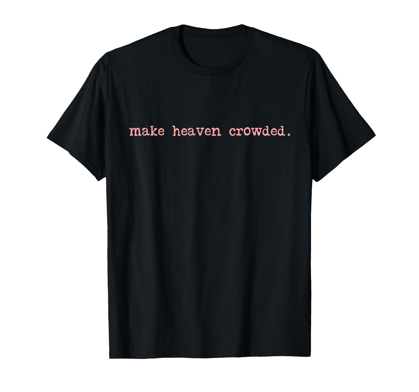 Make Heaven Crowded Cute Religious Saying Quote T-Shirt