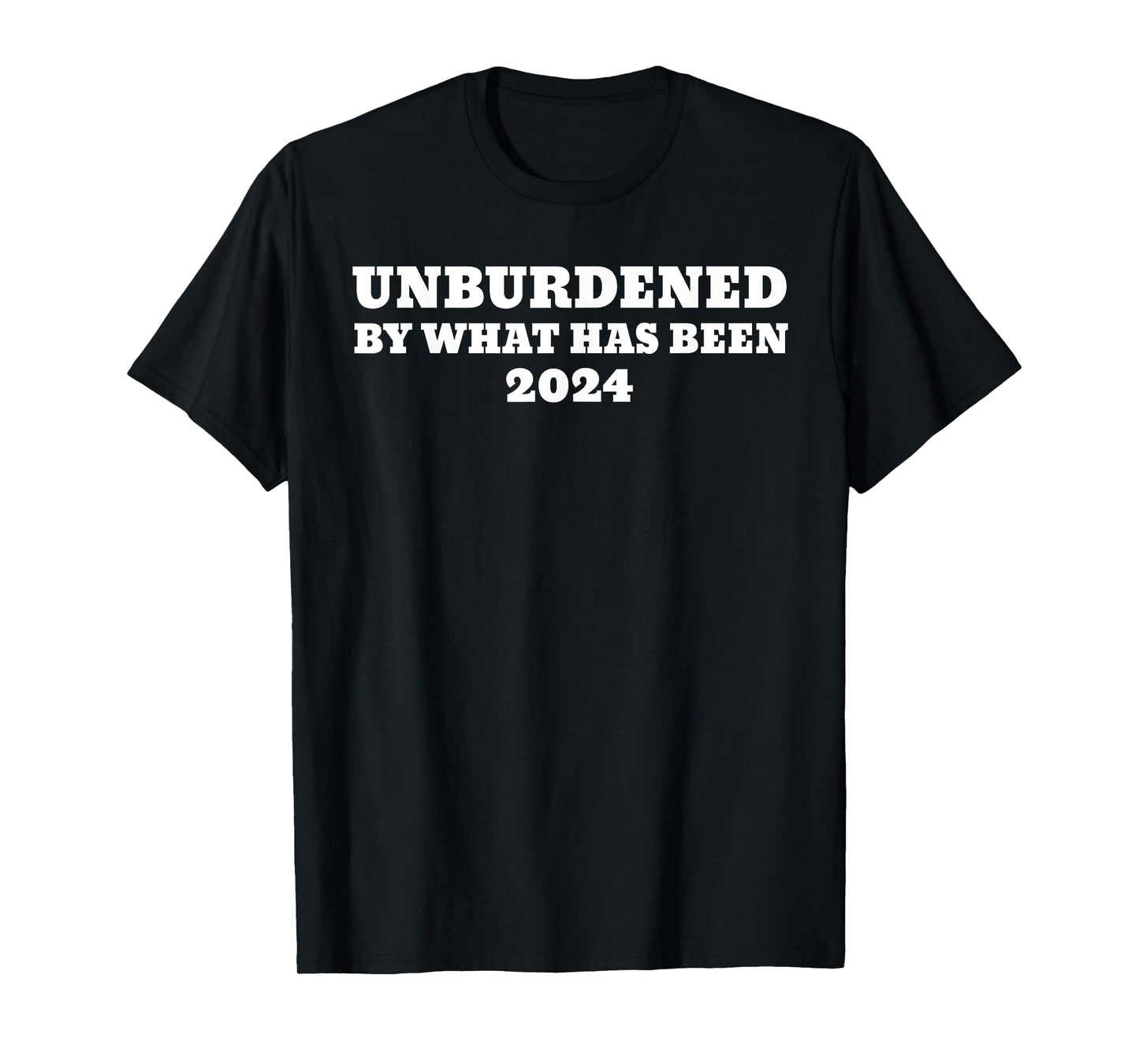 UNBURDENED BY WHAT HAS BEEN T-Shirt