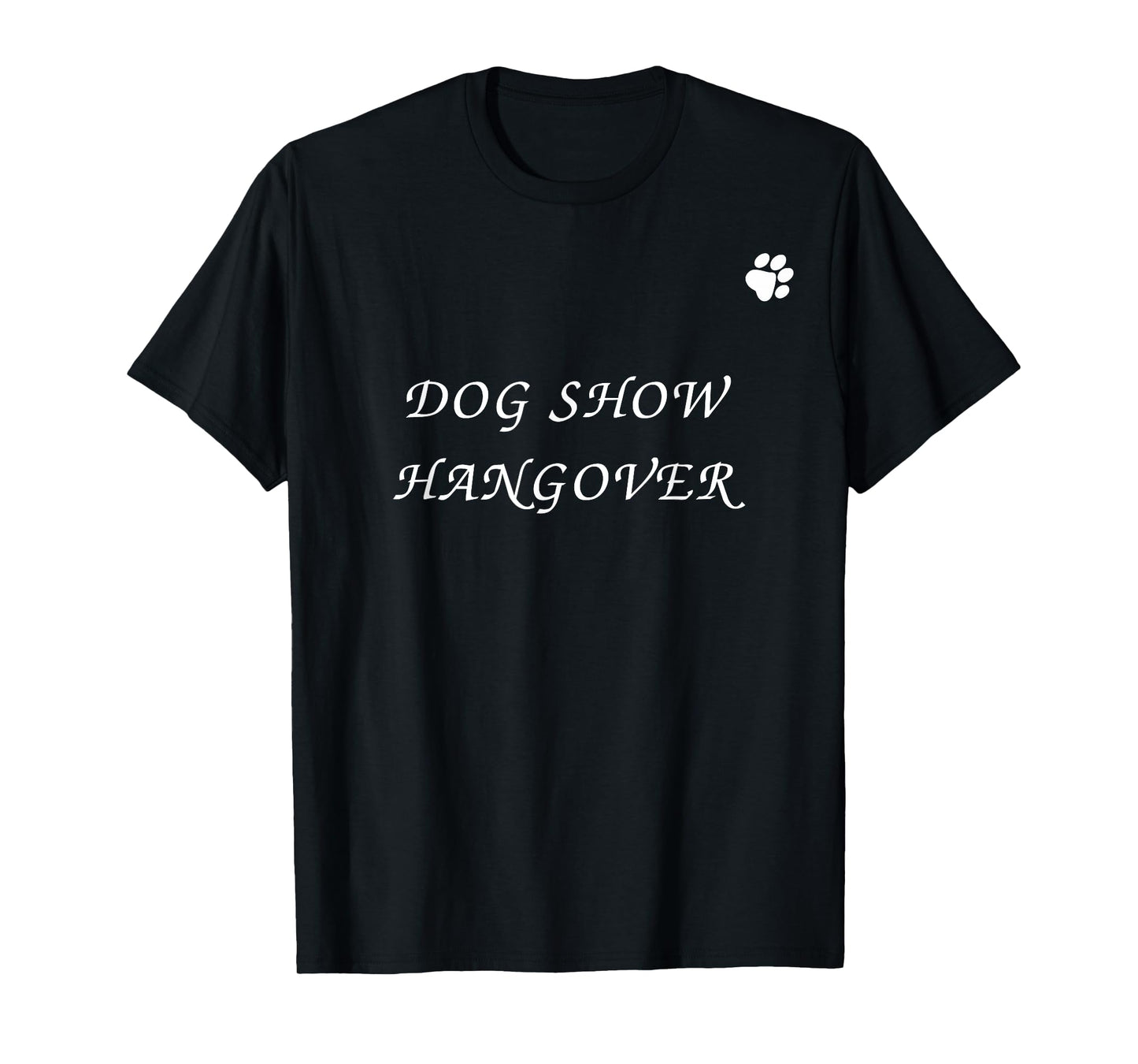 Dog Show Hangover Funny Dog Quote Dog Lovers Dog Owner T-Shirt for Men Women
