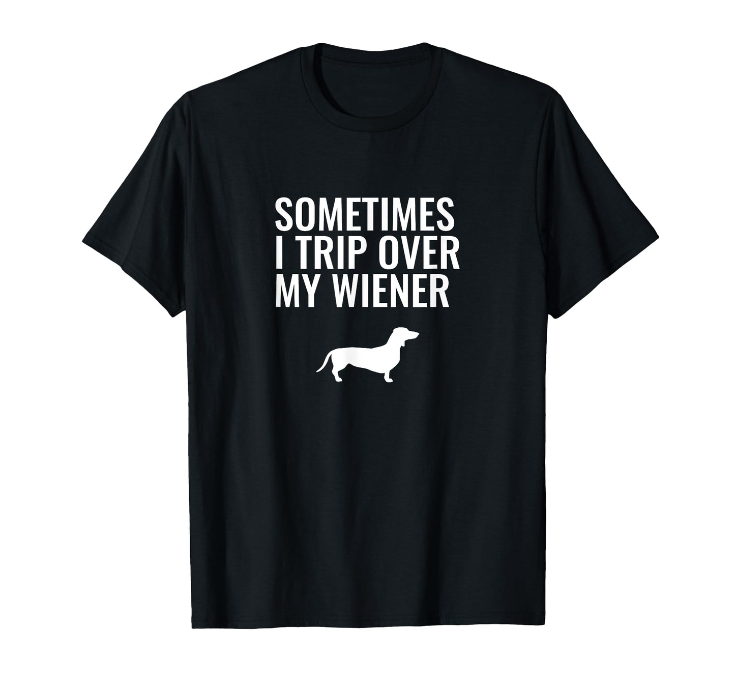 Sometimes I Trip Over My Wiener - Dachshund T-Shirt