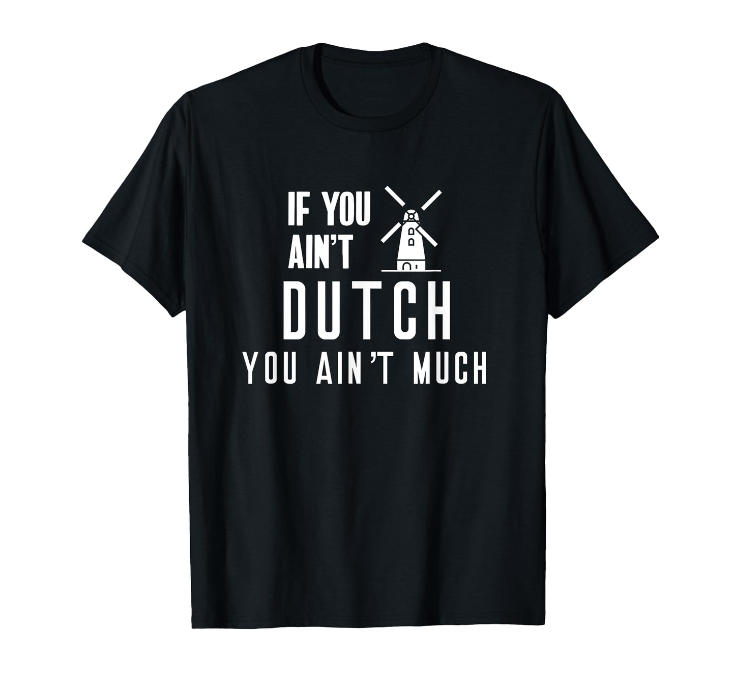 If You Ain't Dutch You Ain't Much Holland Windmill T Shirt T-Shirt