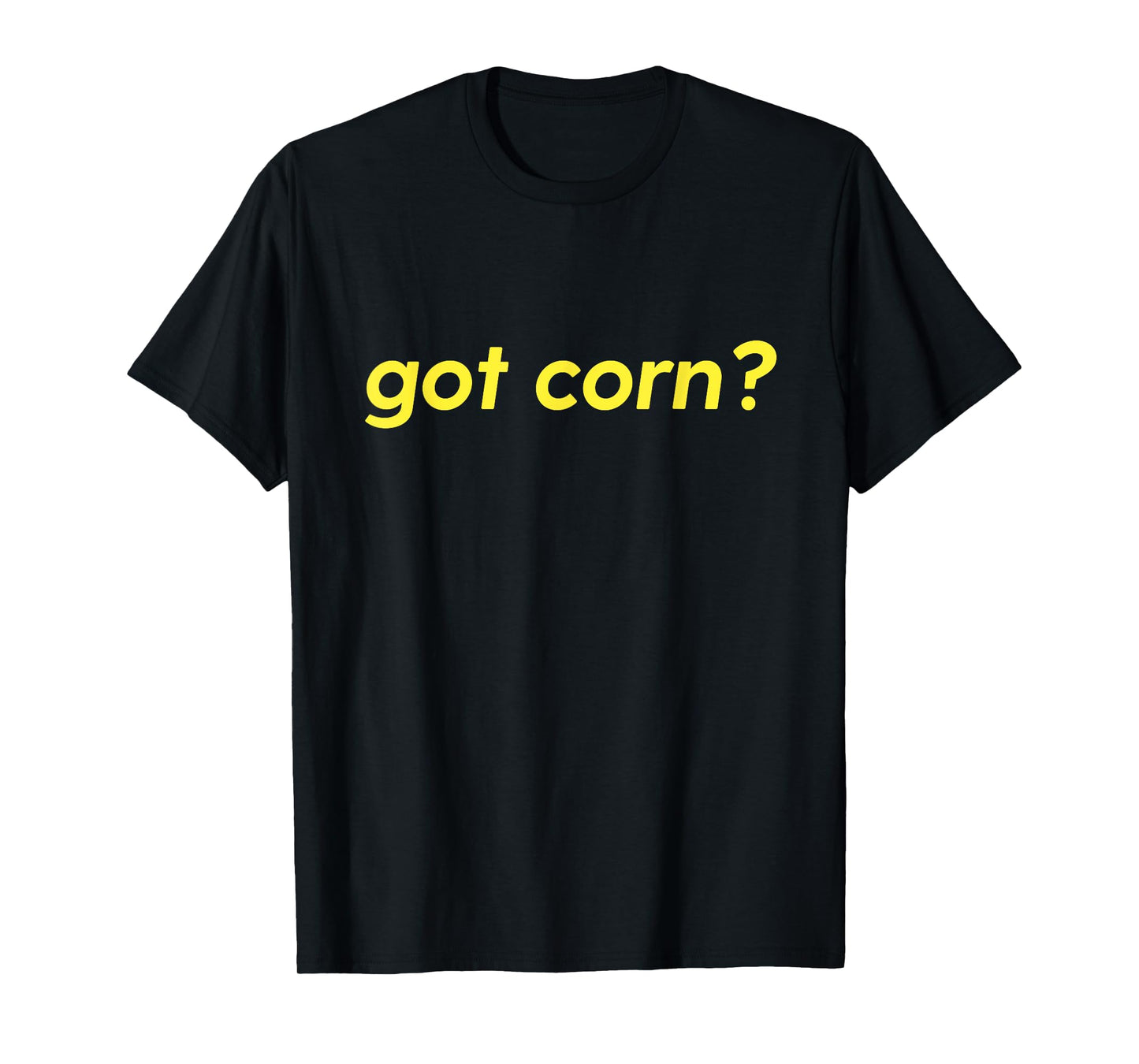 Got Corn? Funny Corn Maize Food Vegetable Cool Humor Novelty T-Shirt