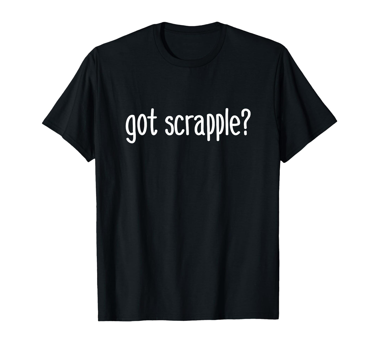 Got Scrapple? Funny Gourmet Food Lover East Coast Foodie T-Shirt