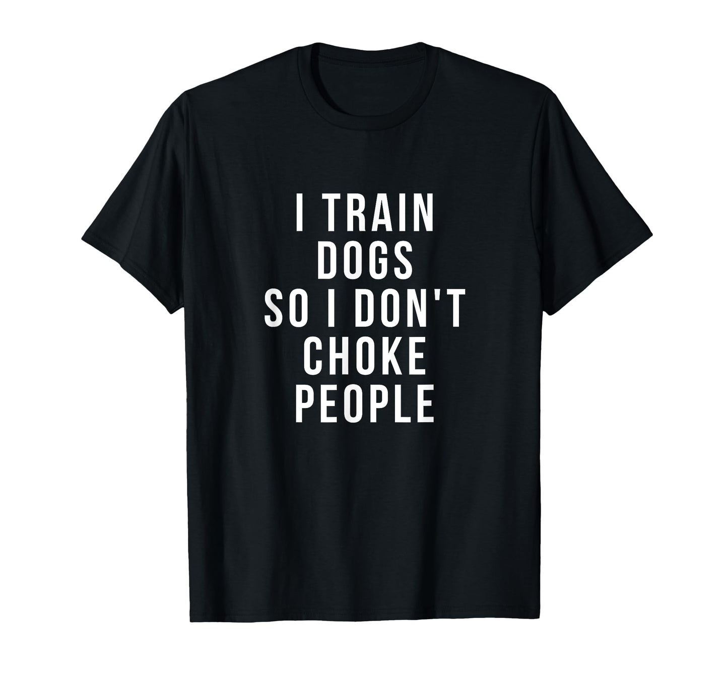 funny dog trainer shirts - i Train dogs so I don't choke Men Women T-Shirt